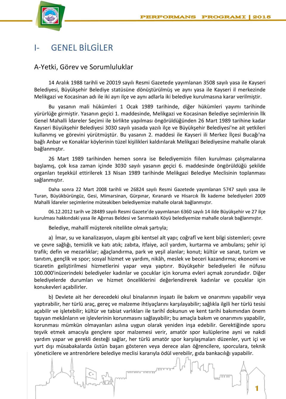 Bu yasanın mali hükümleri 1 Ocak 1989 tarihinde, diğer hükümleri yayımı tarihinde yürürlüğe girmiştir. Yasanın geçici 1.