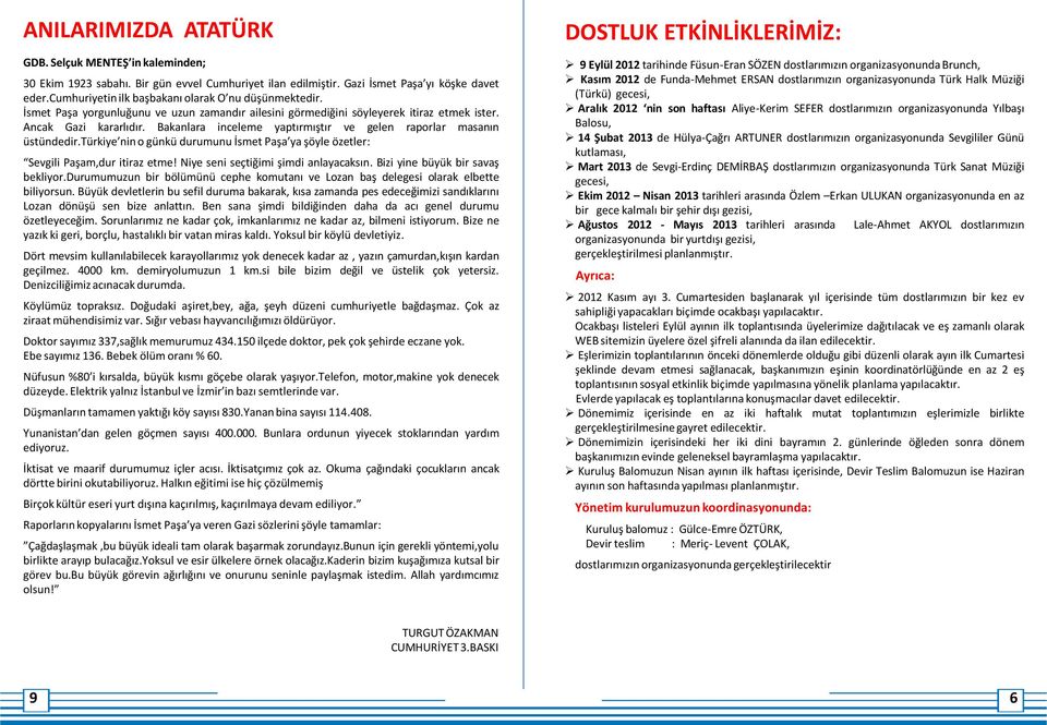 Bakanlara inceleme yaptırmıştır ve gelen raporlar masanın üstündedir.türkiye nin o günkü durumunu İsmet Paşa ya şöyle özetler: Sevgili Paşam,dur itiraz etme! Niye seni seçtiğimi şimdi anlayacaksın.