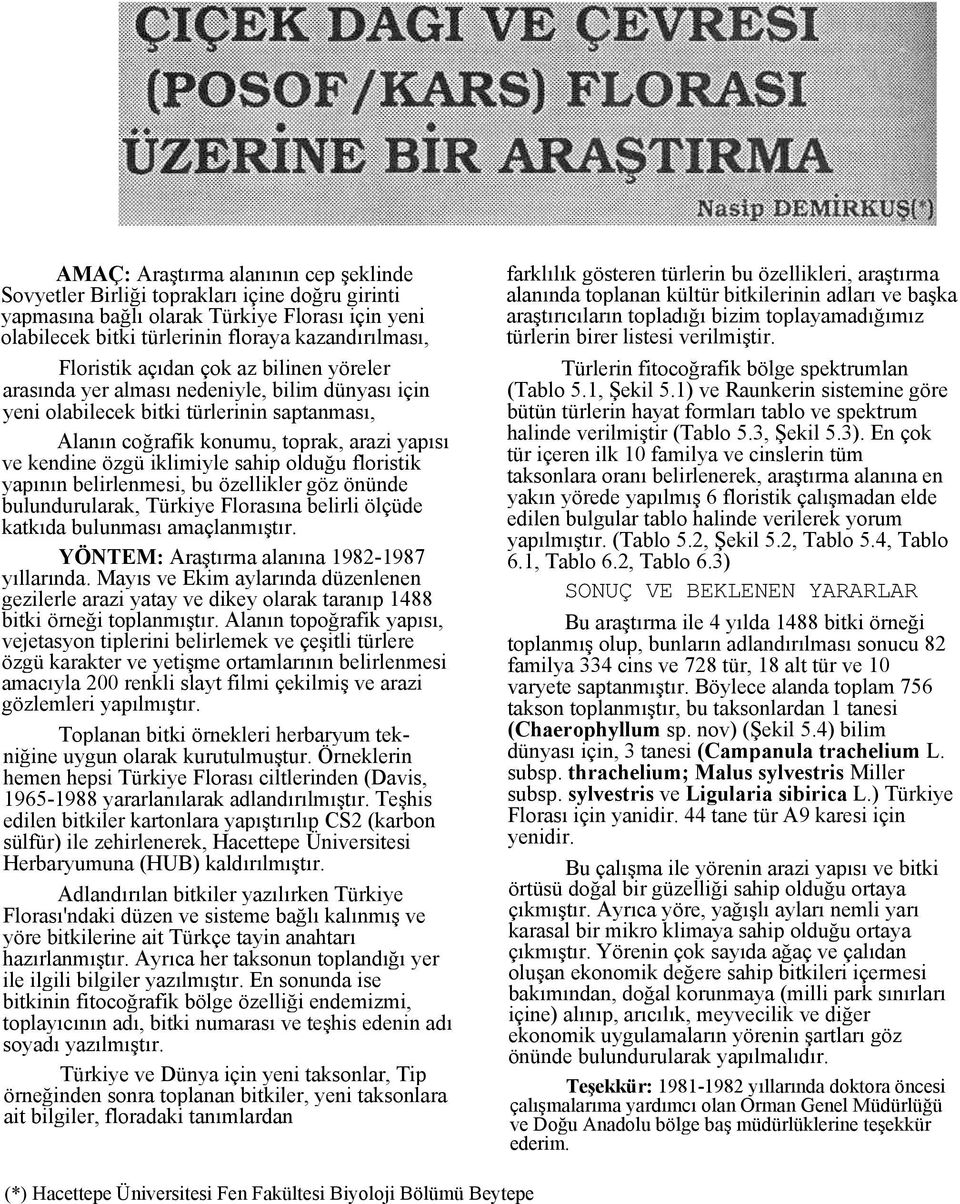 sahip olduğu floristik yapının belirlenmesi, bu özellikler göz önünde bulundurularak, Türkiye Florasına belirli ölçüde katkıda bulunması amaçlanmıştır. YÖNTEM: Araştırma alanına 1982-1987 yıllarında.