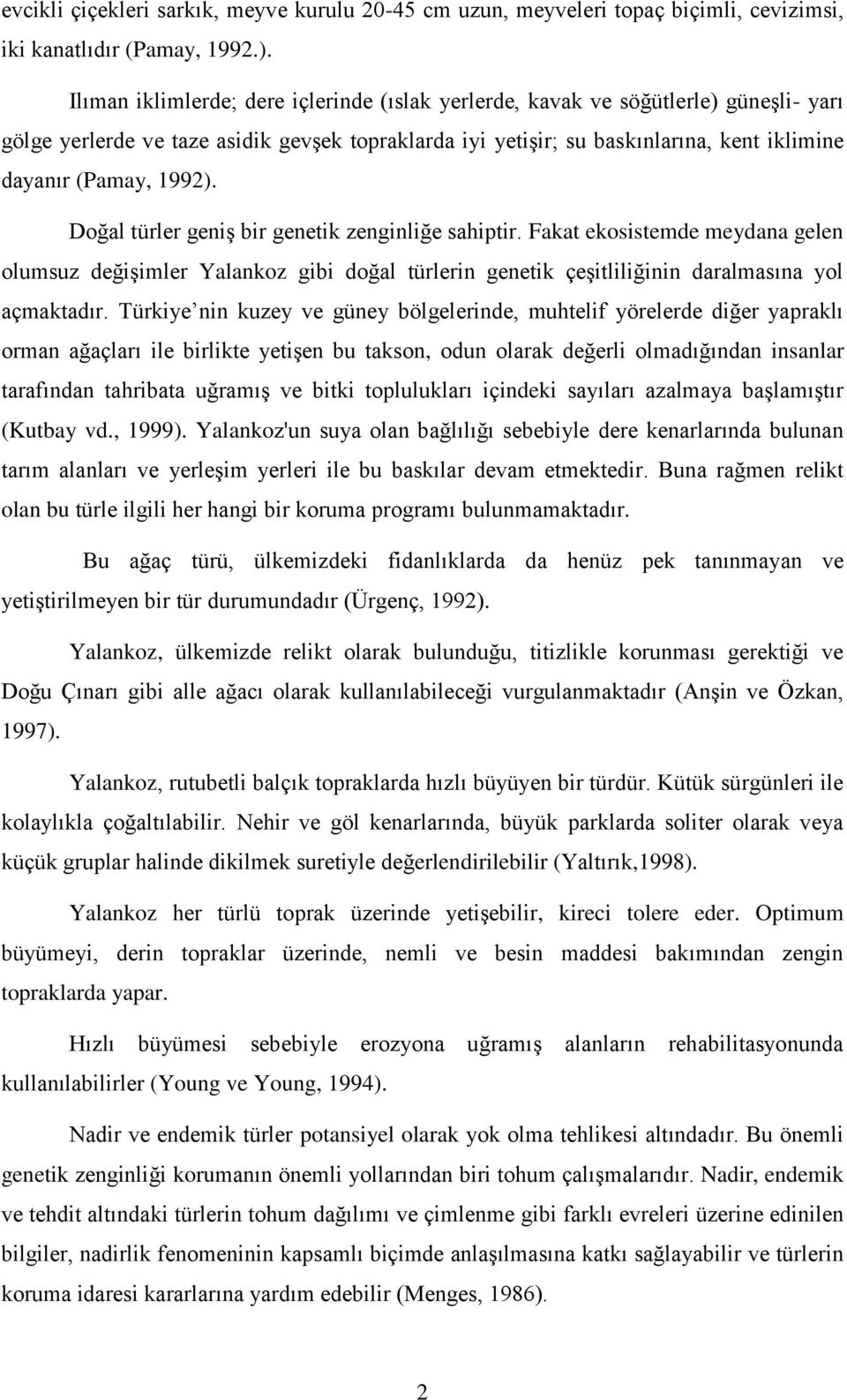 1992). Doğal türler geniş bir genetik zenginliğe sahiptir. Fakat ekosistemde meydana gelen olumsuz değişimler Yalankoz gibi doğal türlerin genetik çeşitliliğinin daralmasına yol açmaktadır.