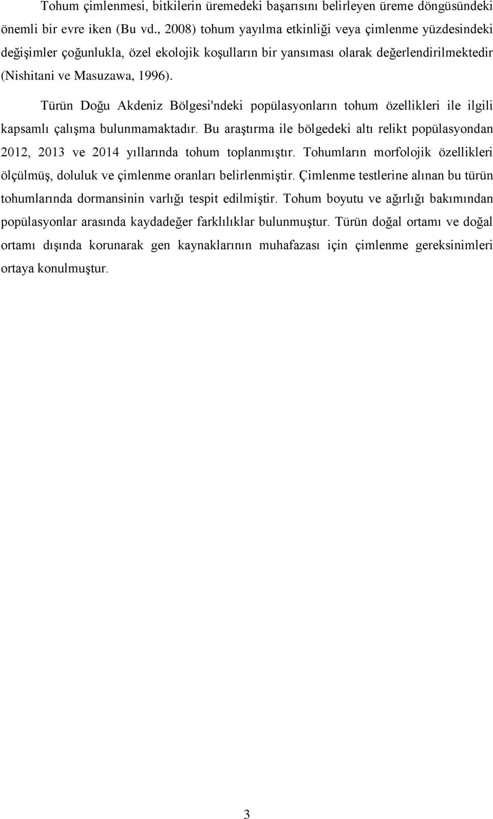 Türün Doğu Akdeniz Bölgesi'ndeki popülasyonların tohum özellikleri ile ilgili kapsamlı çalışma bulunmamaktadır.