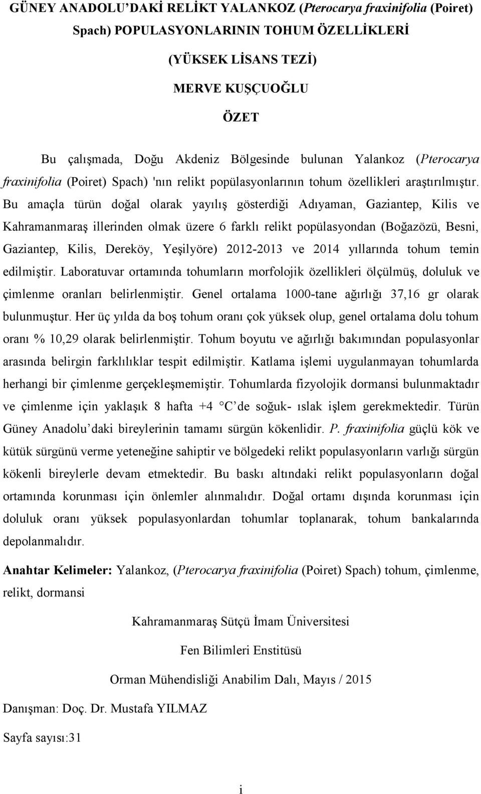 Bu amaçla türün doğal olarak yayılış gösterdiği Adıyaman, Gaziantep, Kilis ve Kahramanmaraş illerinden olmak üzere 6 farklı relikt popülasyondan (Boğazözü, Besni, Gaziantep, Kilis, Dereköy,