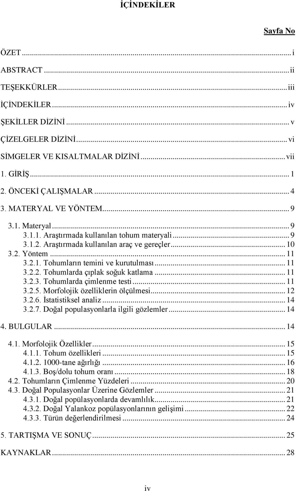 .. 11 3.2.2. Tohumlarda çıplak soğuk katlama... 11 3.2.3. Tohumlarda çimlenme testi... 11 3.2.5. Morfolojik özelliklerin ölçülmesi... 12 3.2.6. İstatistiksel analiz... 14 3.2.7.