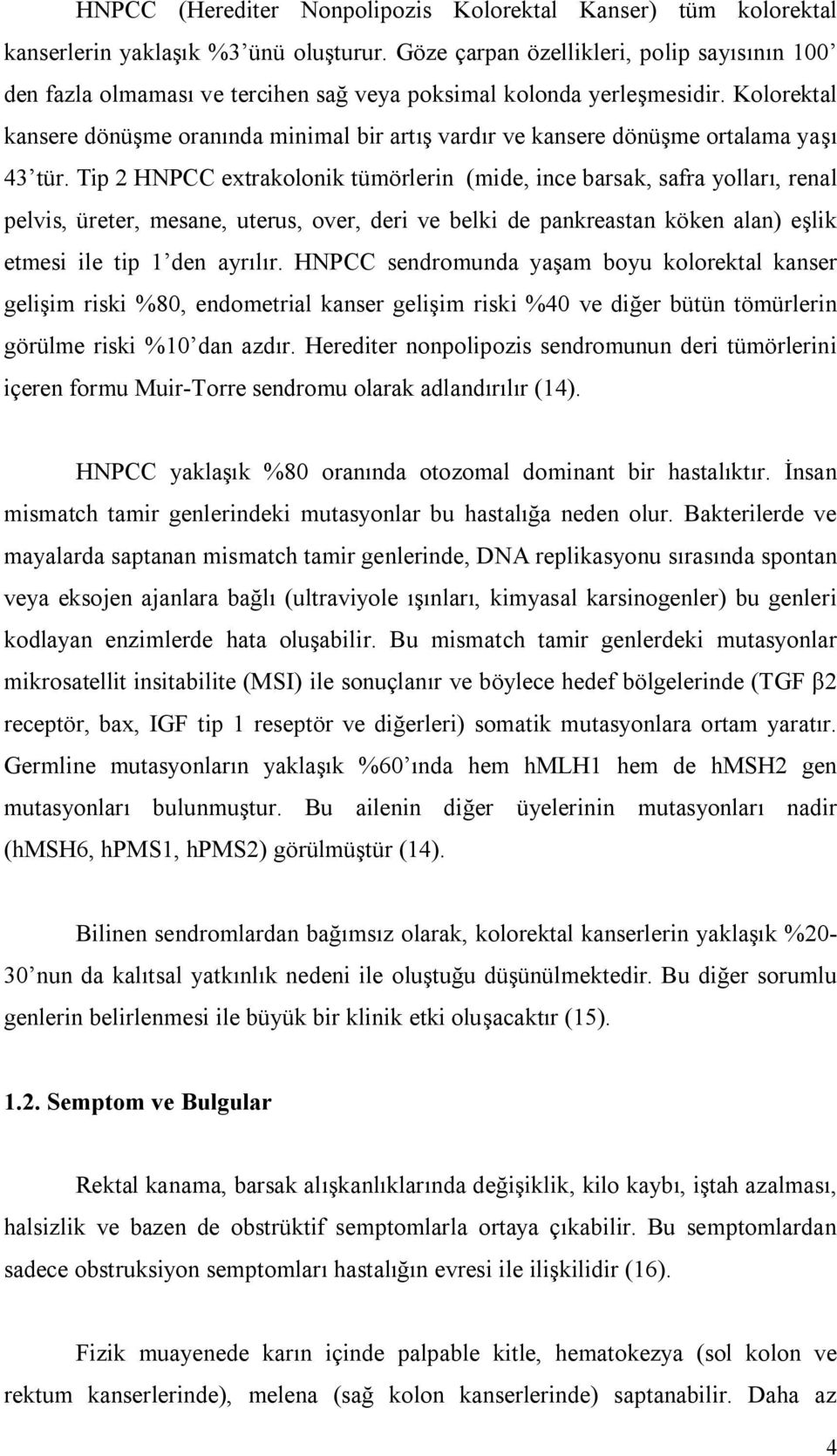 Kolorektal kansere dönüşme oranında minimal bir artış vardır ve kansere dönüşme ortalama yaşı 43 tür.