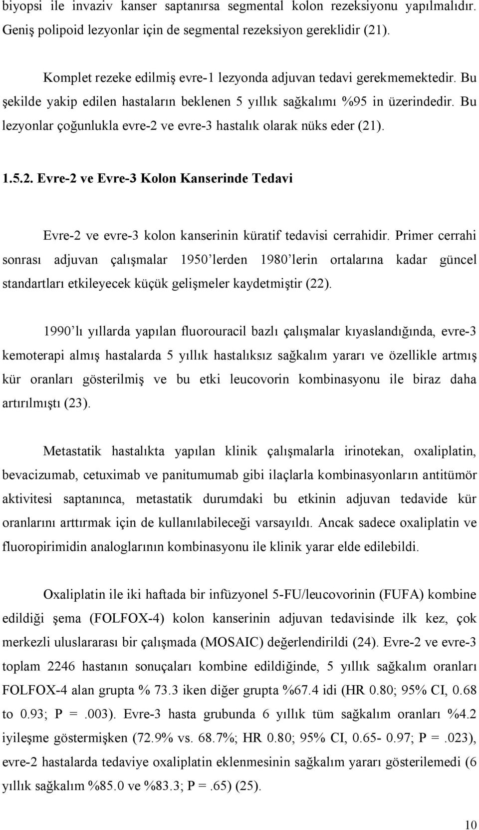 Bu lezyonlar çoğunlukla evre-2 ve evre-3 hastalık olarak nüks eder (21). 1.5.2. Evre-2 ve Evre-3 Kolon Kanserinde Tedavi Evre-2 ve evre-3 kolon kanserinin küratif tedavisi cerrahidir.