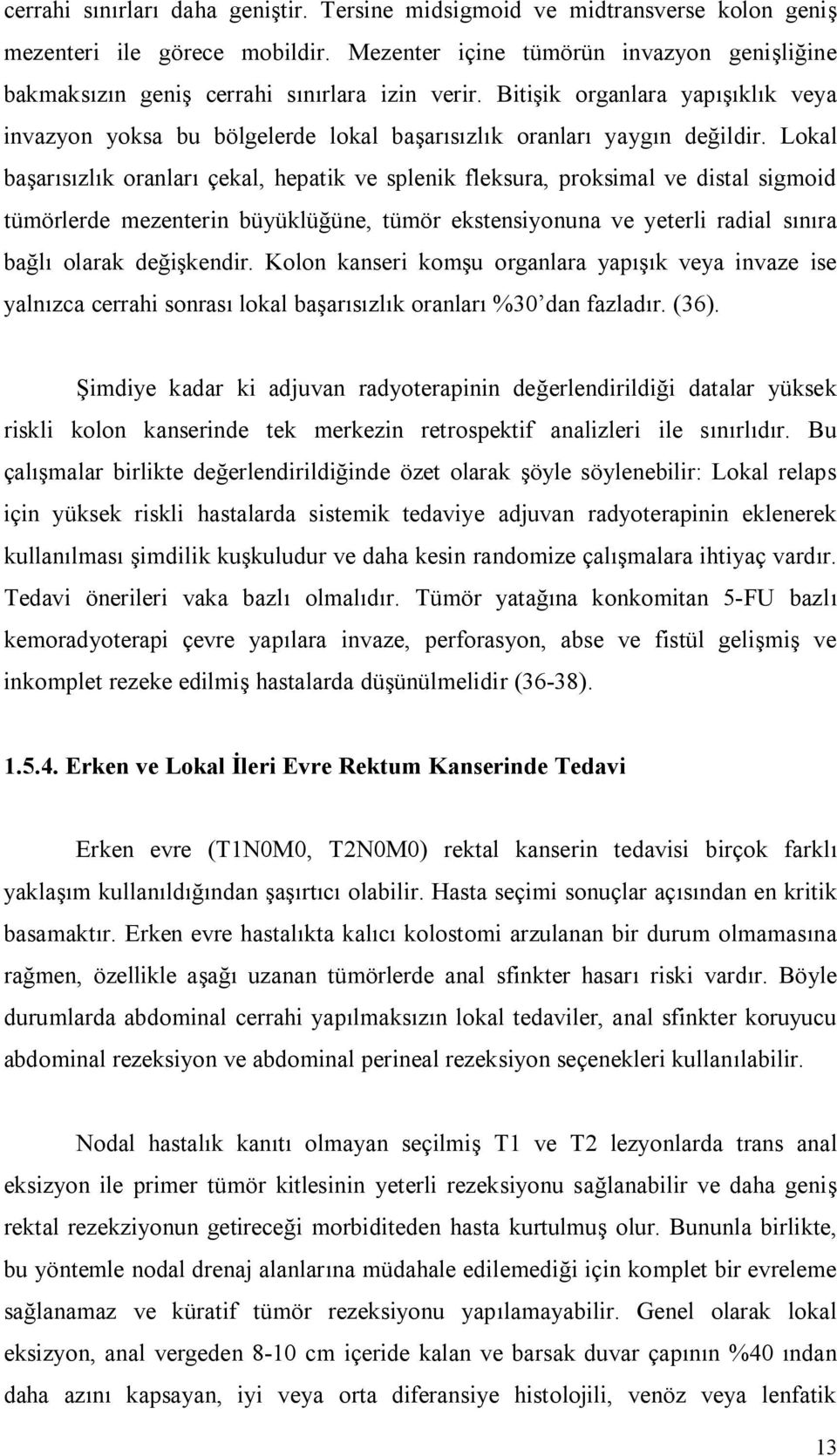 Lokal başarısızlık oranları çekal, hepatik ve splenik fleksura, proksimal ve distal sigmoid tümörlerde mezenterin büyüklüğüne, tümör ekstensiyonuna ve yeterli radial sınıra bağlı olarak değişkendir.