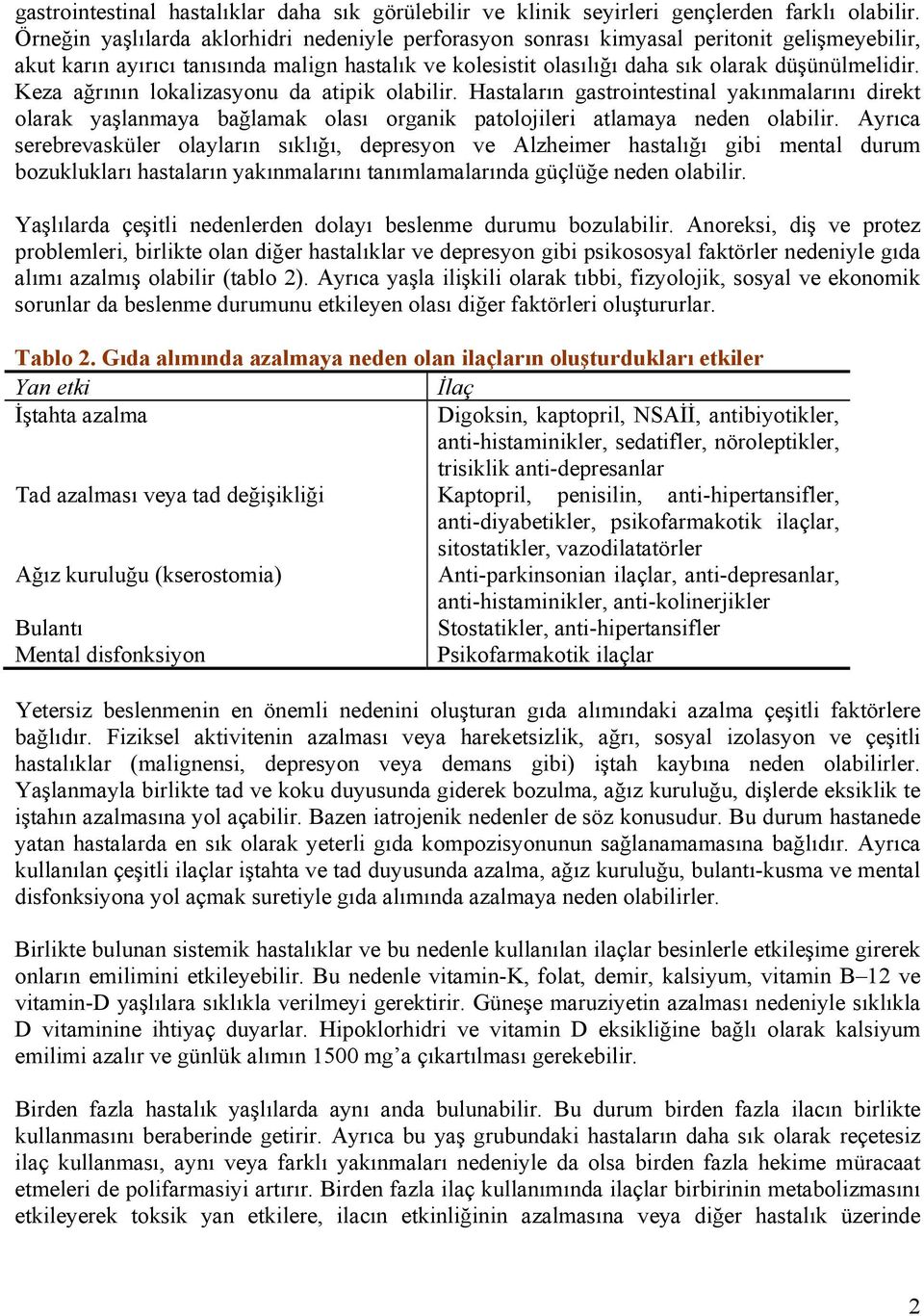 Keza ağrının lokalizasyonu da atipik olabilir. Hastaların gastrointestinal yakınmalarını direkt olarak yaşlanmaya bağlamak olası organik patolojileri atlamaya neden olabilir.