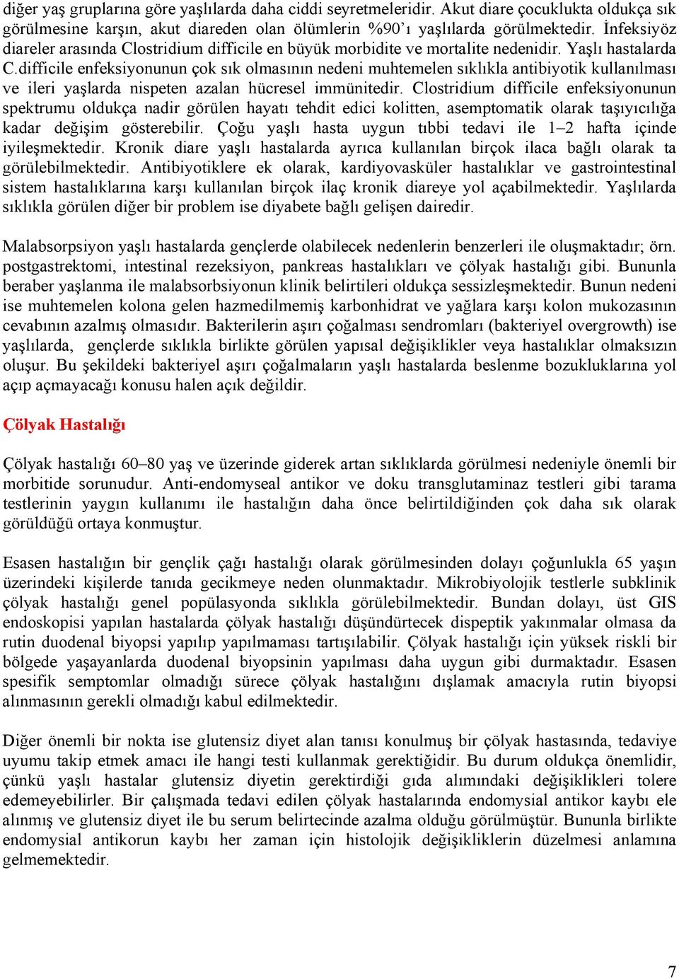 difficile enfeksiyonunun çok sık olmasının nedeni muhtemelen sıklıkla antibiyotik kullanılması ve ileri yaşlarda nispeten azalan hücresel immünitedir.