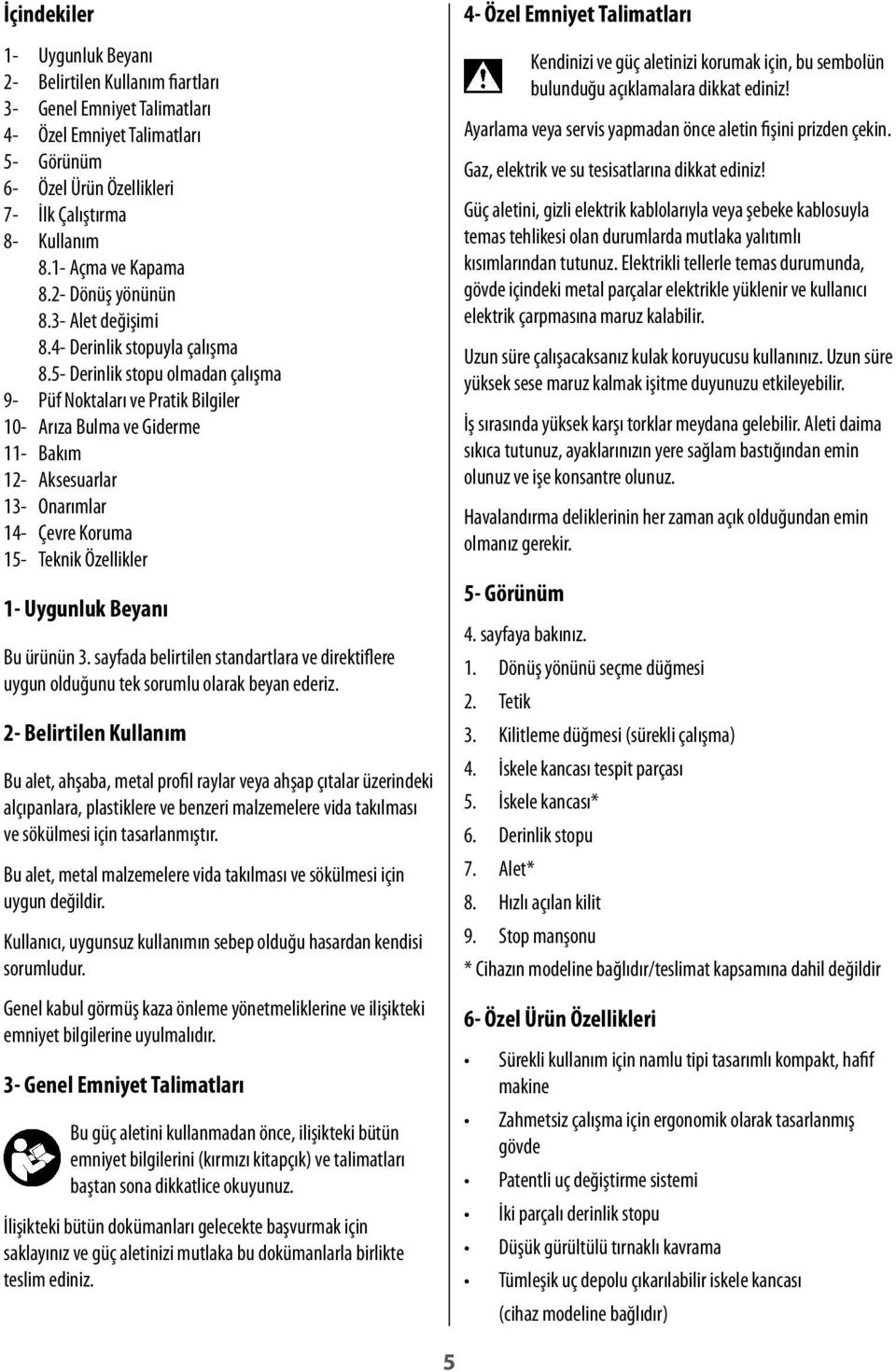 5- Derinlik stopu olmadan çalışma 9- Püf Noktaları ve Pratik Bilgiler 10- Arıza Bulma ve Giderme 11- Bakım 12- Aksesuarlar 13- Onarımlar 14- Çevre Koruma 15- Teknik Özellikler 1- Uygunluk Beyanı Bu