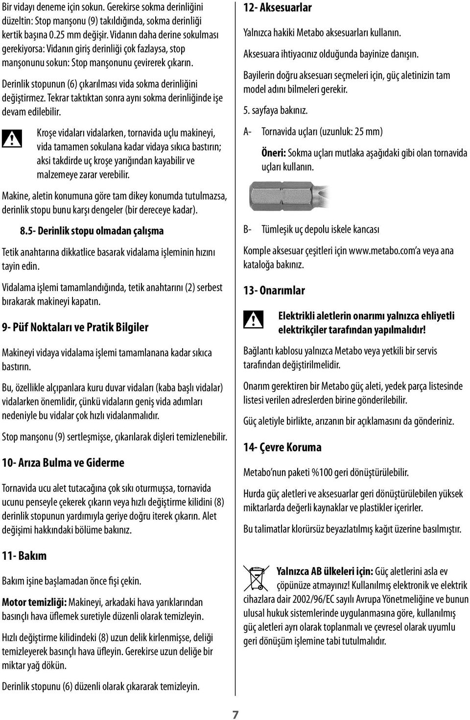 Derinlik stopunun (6) çıkarılması vida sokma derinliğini değiştirmez. Tekrar taktıktan sonra aynı sokma derinliğinde işe devam edilebilir.