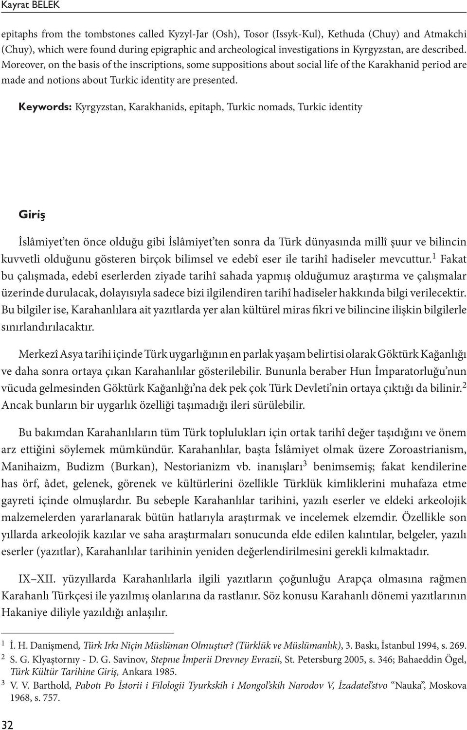 Keywords: Kyrgyzstan, Karakhanids, epitaph, Turkic nomads, Turkic identity Giriş İslâmiyet ten önce olduğu gibi İslâmiyet ten sonra da Türk dünyasında millî şuur ve bilincin kuvvetli olduğunu