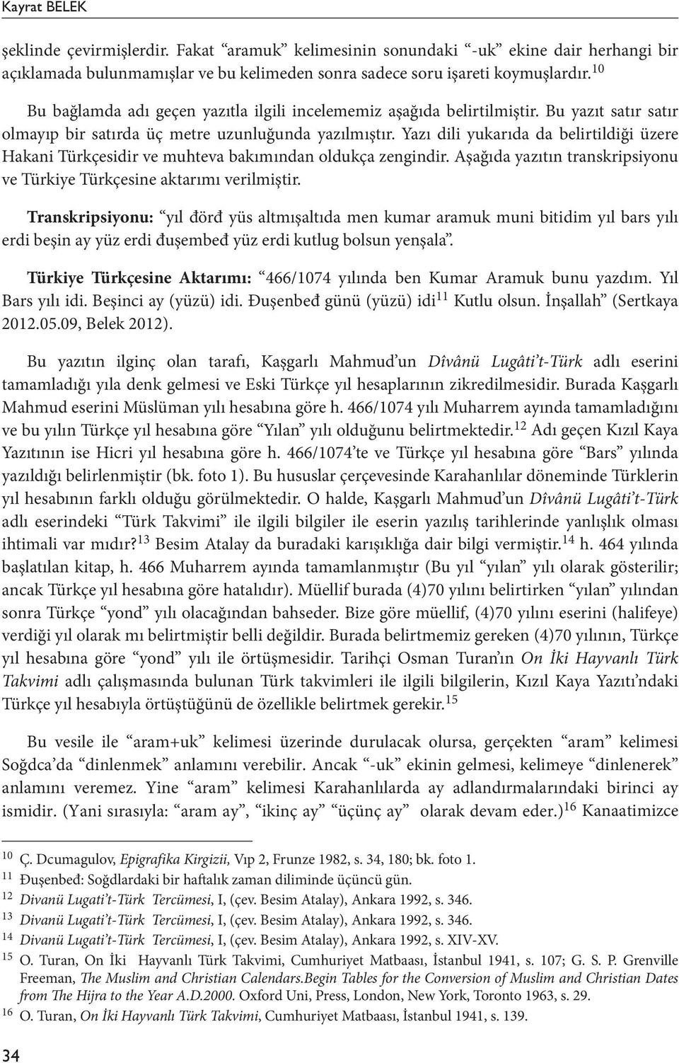 Yazı dili yukarıda da belirtildiği üzere Hakani Türkçesidir ve muhteva bakımından oldukça zengindir. Aşağıda yazıtın transkripsiyonu ve Türkiye Türkçesine aktarımı verilmiştir.