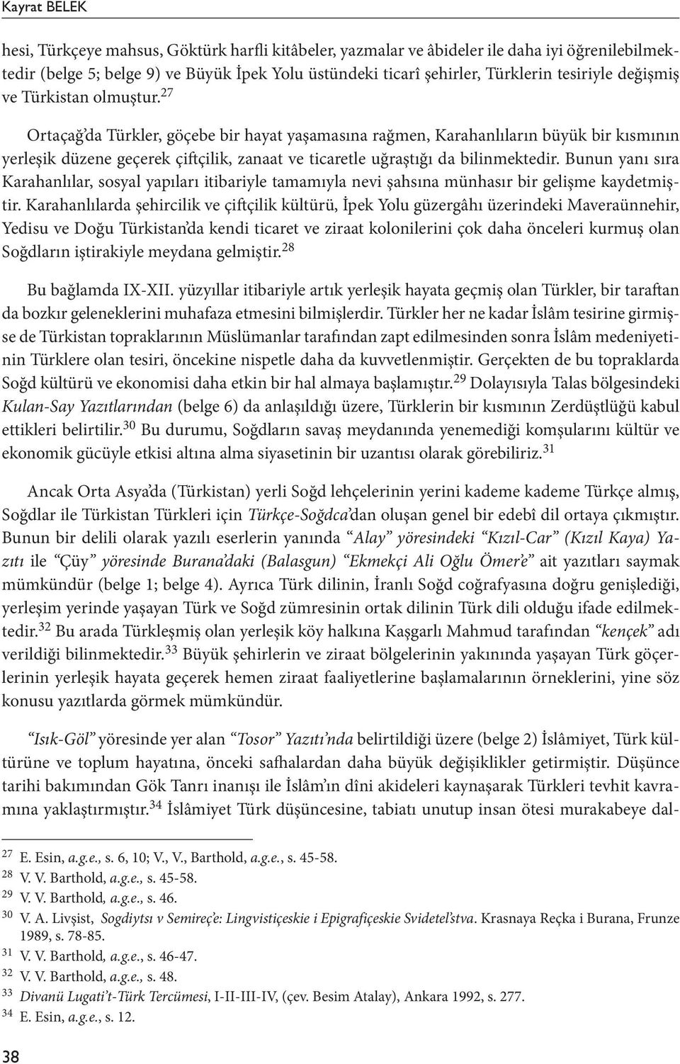 27 Ortaçağ da Türkler, göçebe bir hayat yaşamasına rağmen, Karahanlıların büyük bir kısmının yerleşik düzene geçerek çiftçilik, zanaat ve ticaretle uğraştığı da bilinmektedir.