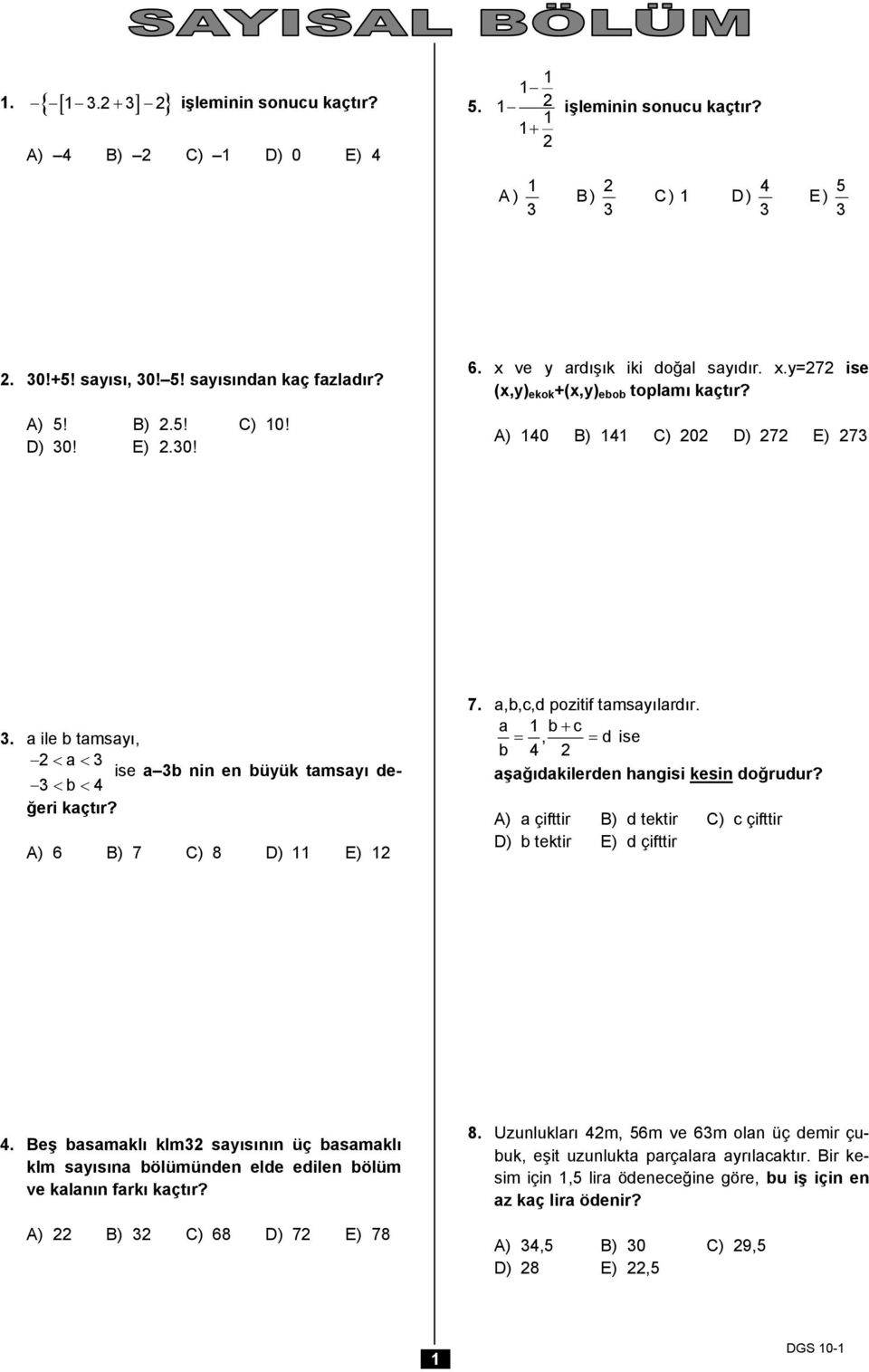 3 b 4 A) 6 ) 7 C) 8 ) E) 7. a,b,c,d pozitif tamsayılardır. a b c, d ise b 4 aşağıdakilerden hangisi kesin doğrudur? A) a çifttir ) d tektir C) c çifttir ) b tektir E) d çifttir 4.