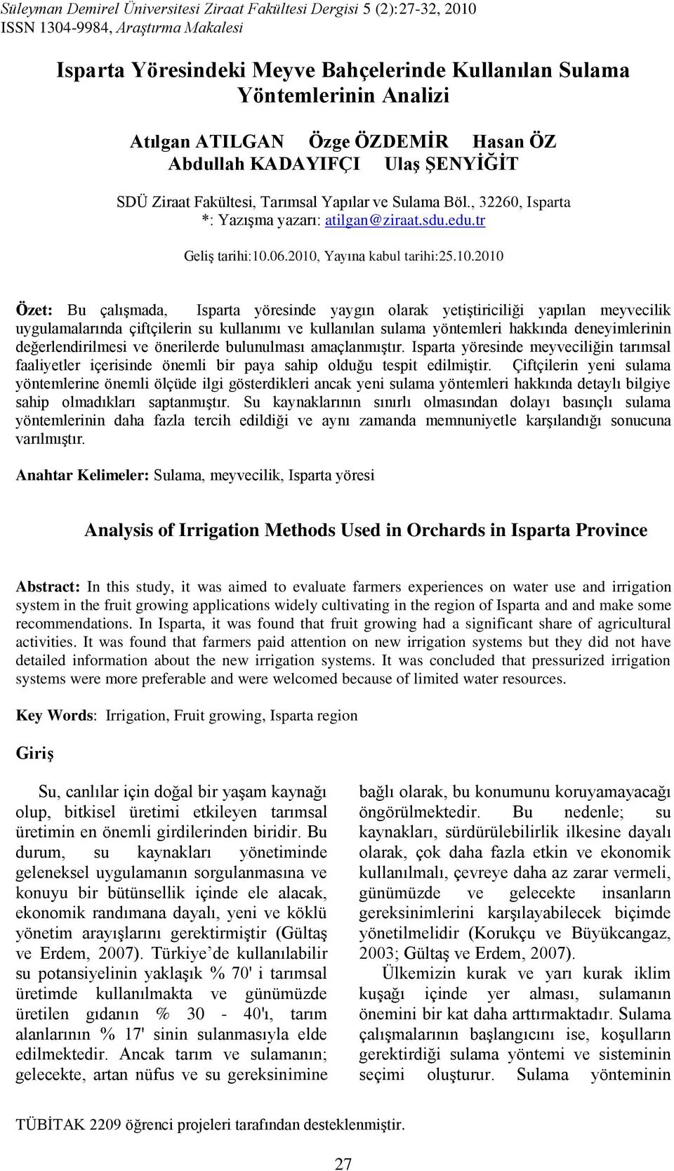 2010, Yayına kabul tarihi:25.10.2010 Özet: Bu çalıģmada, Isparta yöresinde yaygın olarak yetiģtiriciliği yapılan meyvecilik uygulamalarında çiftçilerin su kullanımı ve kullanılan sulama yöntemleri