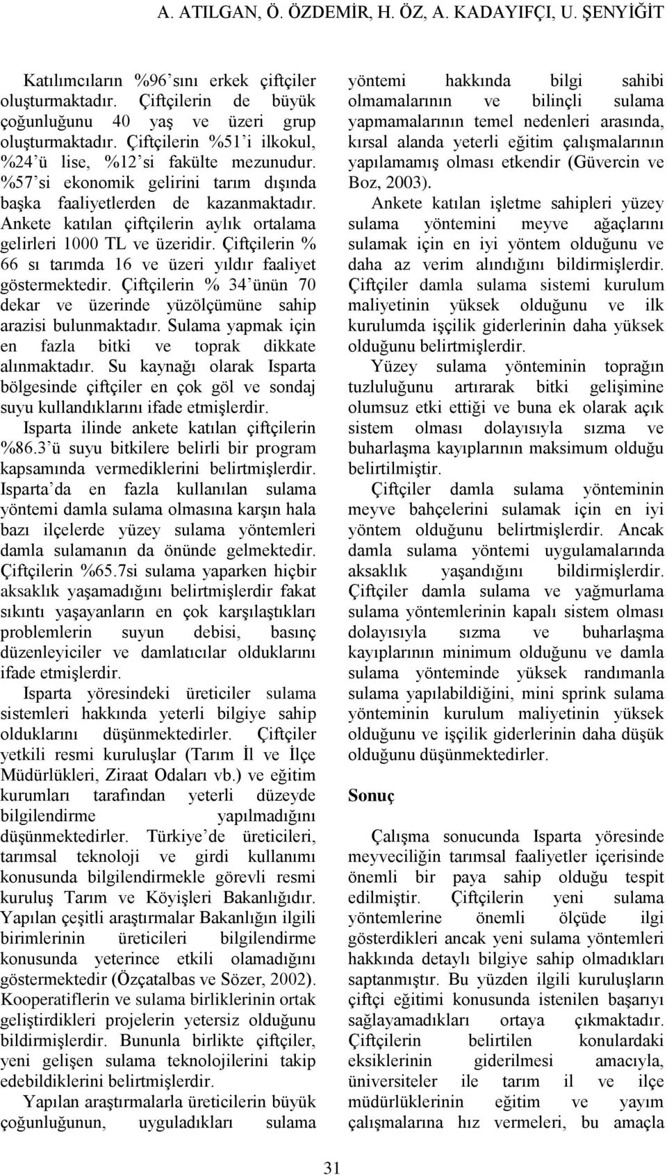 Çiftçilerin % 66 sı tarımda 16 ve üzeri yıldır faaliyet göstermektedir. Çiftçilerin % 34 ünün 70 dekar ve üzerinde yüzölçümüne sahip arazisi bulunmaktadır.