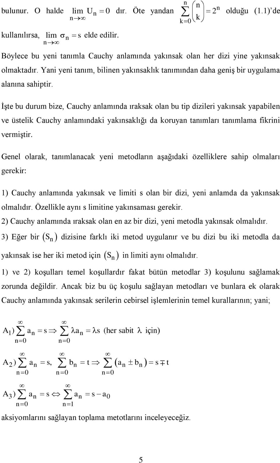 ĠĢte bu durum bize, Cauchy alamıda ıraksak ola bu tip dizileri yakısak yapabile ve üstelik Cauchy alamıdaki yakısaklığı da koruya taımları taımlama fikrii vermiģtir.