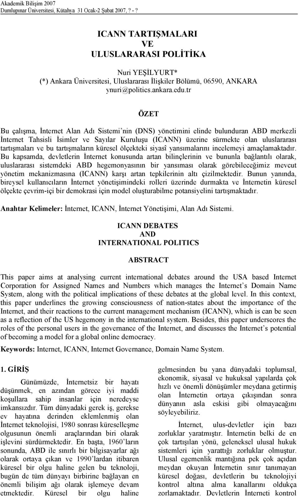 tr ÖZET Bu çalışma, İnternet Alan Adı Sistemi nin (DNS) yönetimini elinde bulunduran ABD merkezli İnternet Tahsisli İsimler ve Sayılar Kuruluşu (ICANN) üzerine sürmekte olan uluslararası tartışmaları