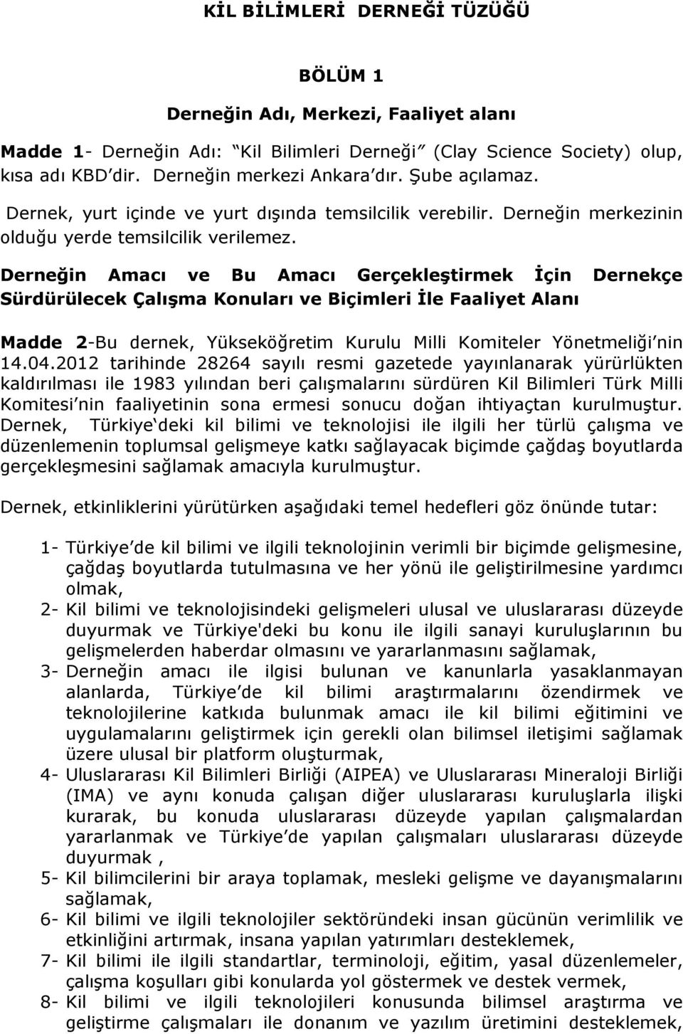 Derneğin Amacı ve Bu Amacı Gerçekleştirmek İçin Dernekçe Sürdürülecek Çalışma Konuları ve Biçimleri İle Faaliyet Alanı Madde 2-Bu dernek, Yükseköğretim Kurulu Milli Komiteler Yönetmeliği nin 14.04.