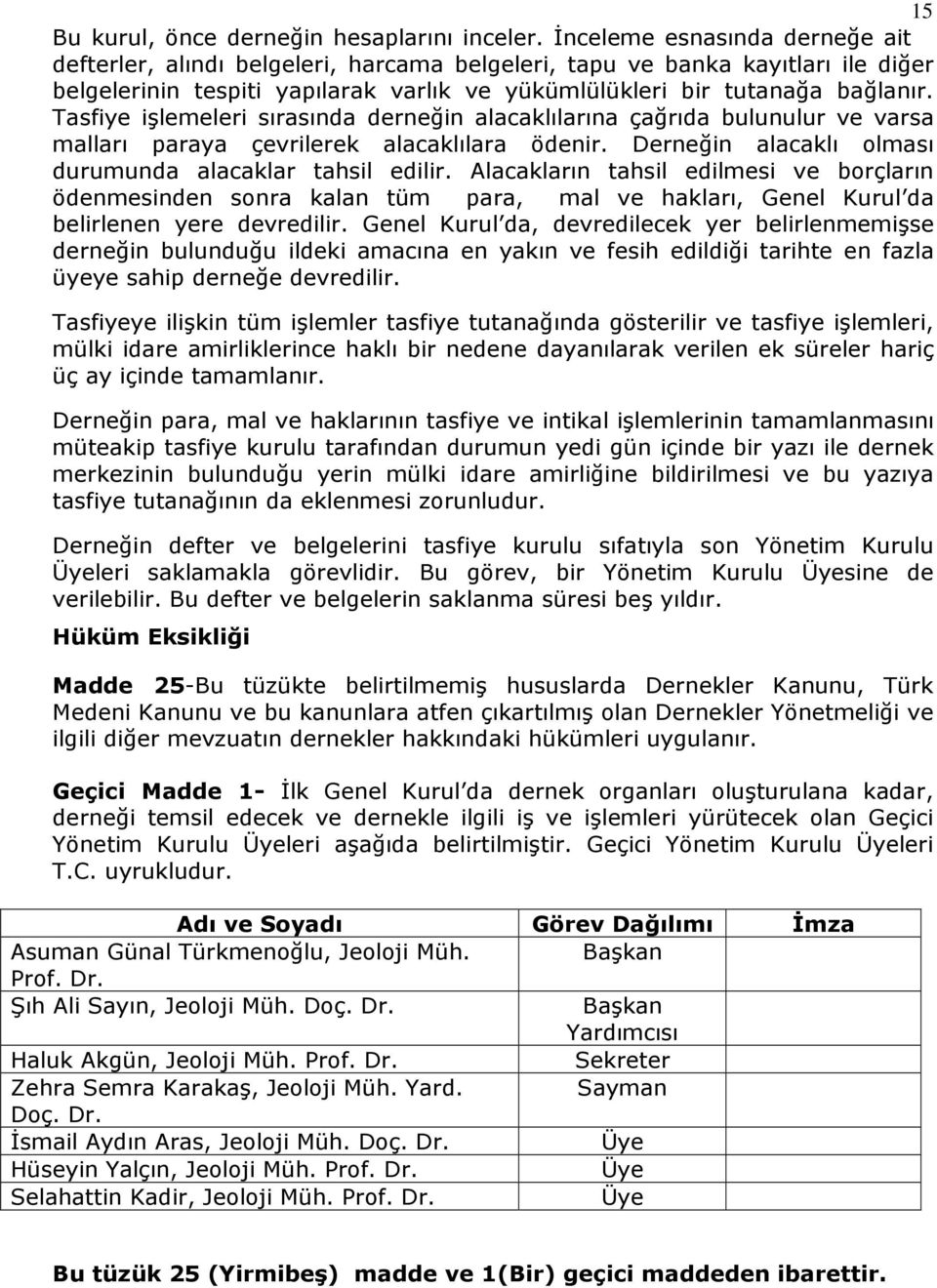 Tasfiye işlemeleri sırasında derneğin alacaklılarına çağrıda bulunulur ve varsa malları paraya çevrilerek alacaklılara ödenir. Derneğin alacaklı olması durumunda alacaklar tahsil edilir.