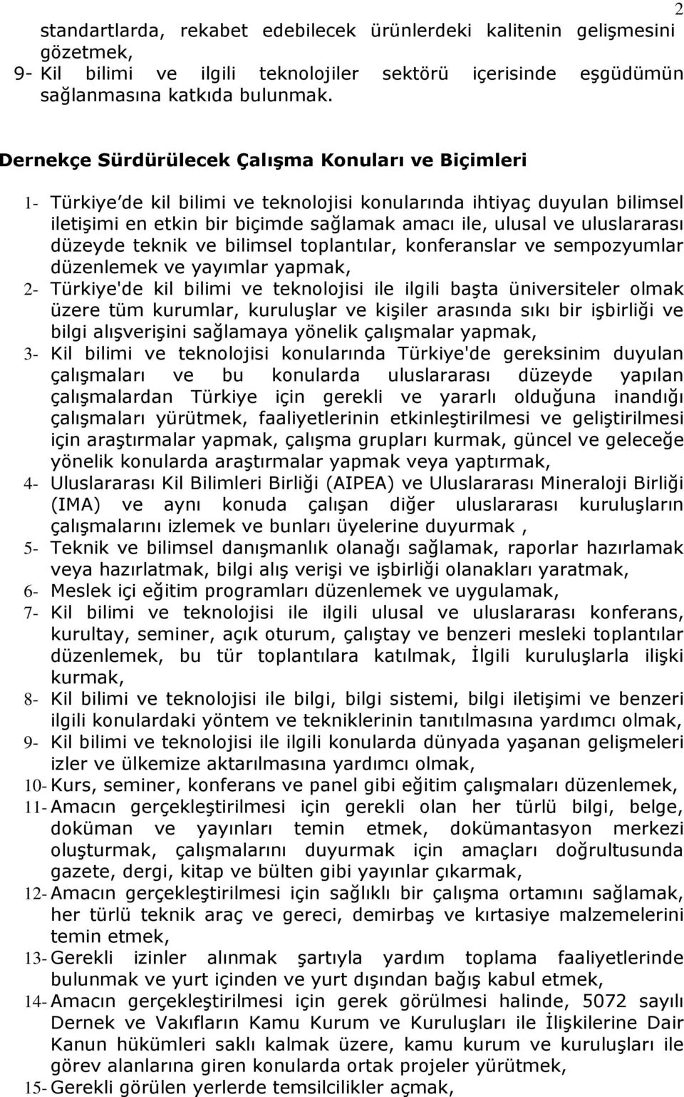 uluslararası düzeyde teknik ve bilimsel toplantılar, konferanslar ve sempozyumlar düzenlemek ve yayımlar yapmak, 2- Türkiye'de kil bilimi ve teknolojisi ile ilgili başta üniversiteler olmak üzere tüm