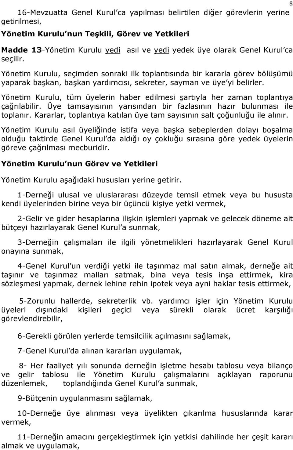 Yönetim Kurulu, tüm üyelerin haber edilmesi şartıyla her zaman toplantıya çağrılabilir. Üye tamsayısının yarısından bir fazlasının hazır bulunması ile toplanır.