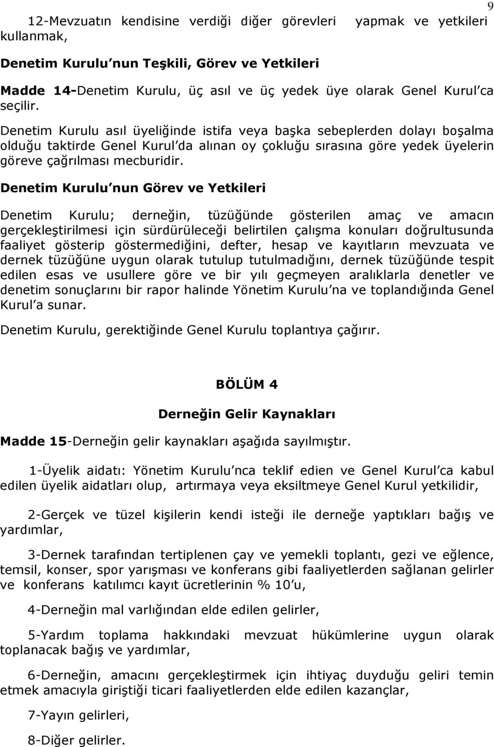 Denetim Kurulu nun Görev ve Yetkileri Denetim Kurulu; derneğin, tüzüğünde gösterilen amaç ve amacın gerçekleştirilmesi için sürdürüleceği belirtilen çalışma konuları doğrultusunda faaliyet gösterip