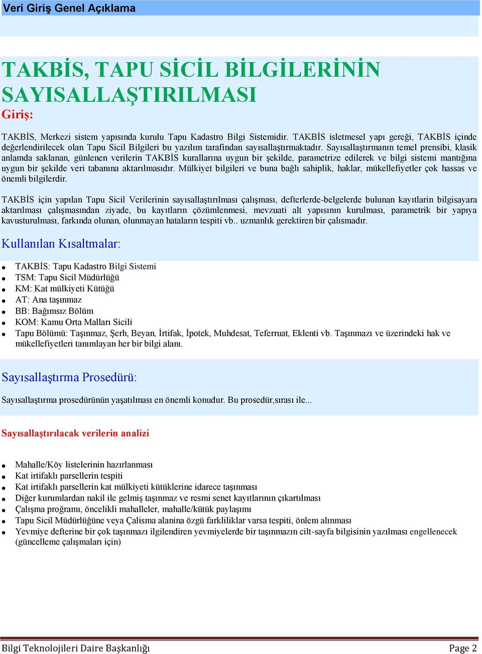 Sayısallaştırmanın temel prensibi, klasik anlamda saklanan, günlenen verilerin TAKBİS kurallarına uygun bir şekilde, parametrize edilerek ve bilgi sistemi mantığına uygun bir şekilde veri tabanına