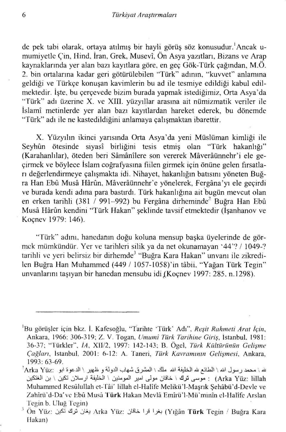 bin ortalarına kadar geri götürülebilen "Türk" adının, "kuvvet" anlamına geldiği ve Türkçe konuşan kavimlerin bu ad ile tesmiye edildiği kabul edilmektedir.