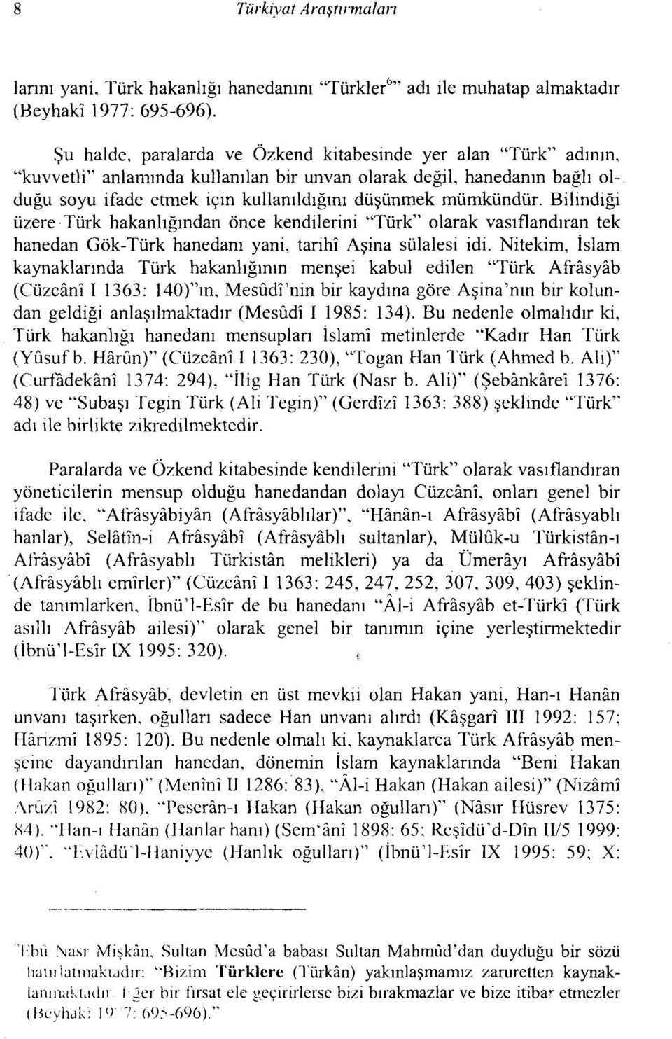 mümkündür. Bilindiği üzere Türk hakanlığından önce kendilerini "Türk" olarak vasıflandıran tek hanedan Gök-Türk hanedanı yani, tarihi Aşina sülalesi idi.