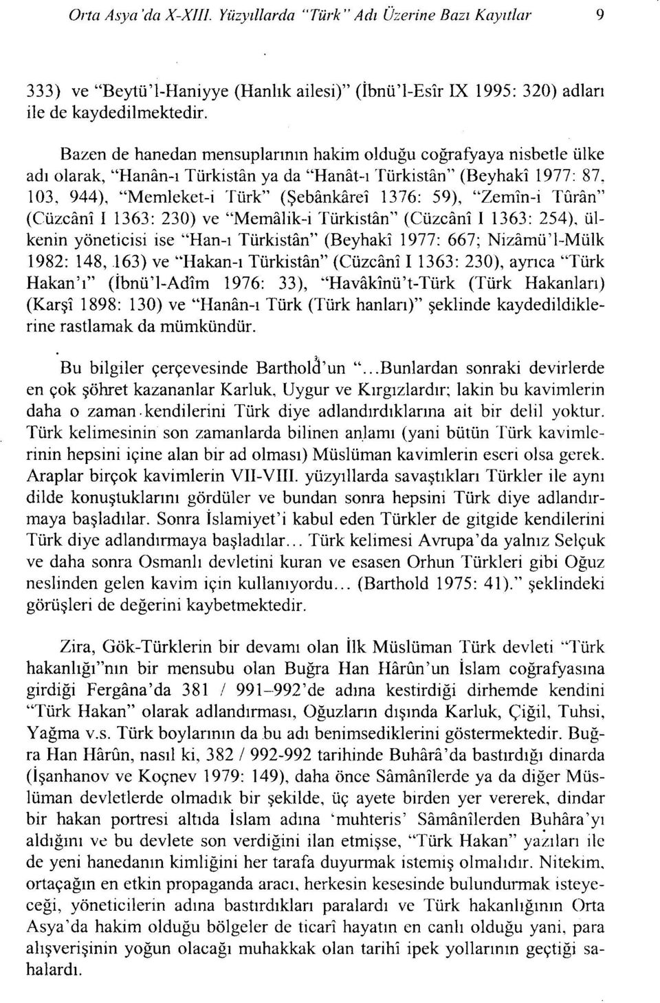 "Zemin-i Turan" (Cüzcani i 1363: 230) ve "Memalik-i Türkistan" (Cüzcani i 1363: 254), ülkenin yöneticisi ise "Han-ı Türkistan" (Beyhaki 1977: 667; Nizamü'I-Mülk 1982: 148,163) ve "Hakan-ı Türkistan"