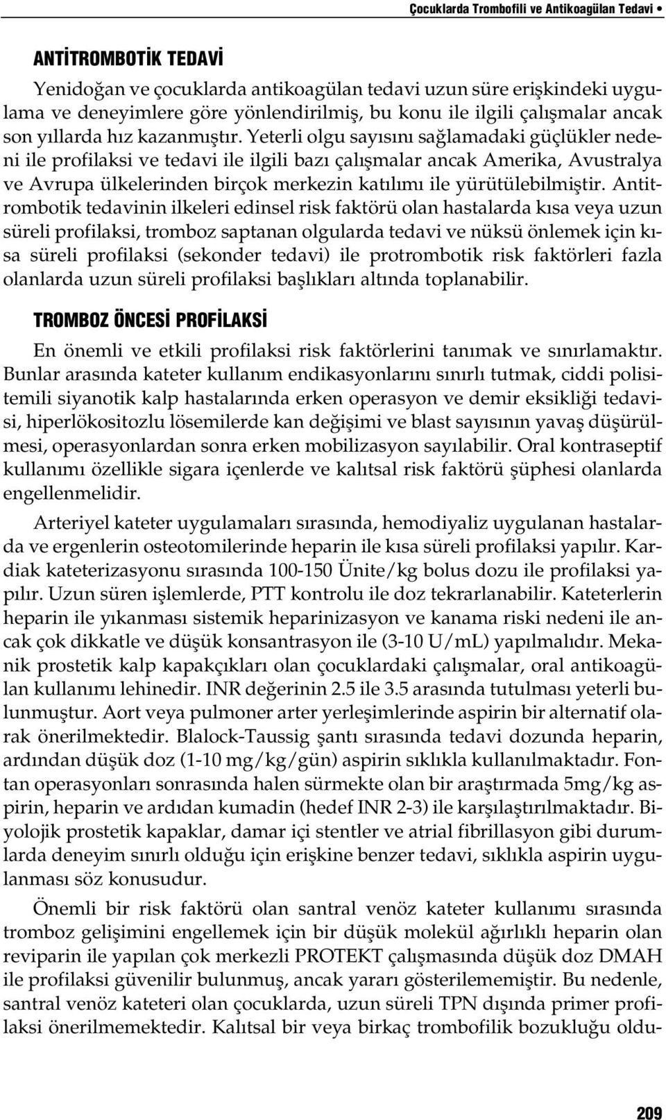 Yeterli olgu say s n sa lamadaki güçlükler nedeni ile profilaksi ve tedavi ile ilgili baz çal flmalar ancak Amerika, Avustralya ve Avrupa ülkelerinden birçok merkezin kat l m ile yürütülebilmifltir.