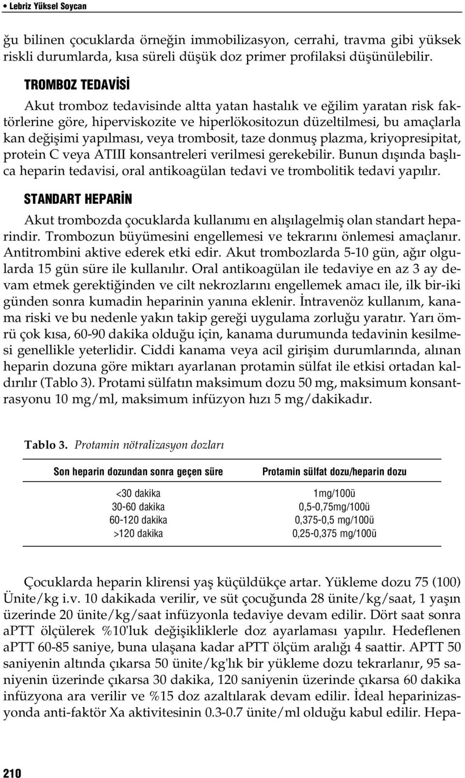 trombosit, taze donmufl plazma, kriyopresipitat, protein C veya ATIII konsantreleri verilmesi gerekebilir.