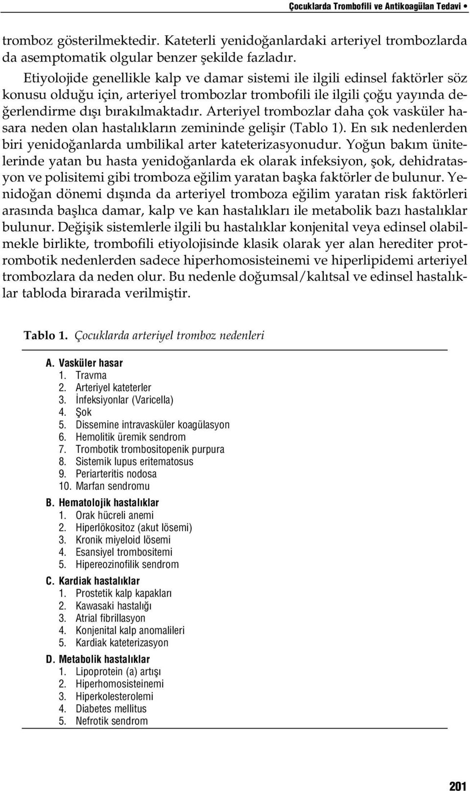 Arteriyel trombozlar daha çok vasküler hasara neden olan hastal klar n zemininde geliflir (Tablo 1). En s k nedenlerden biri yenido anlarda umbilikal arter kateterizasyonudur.