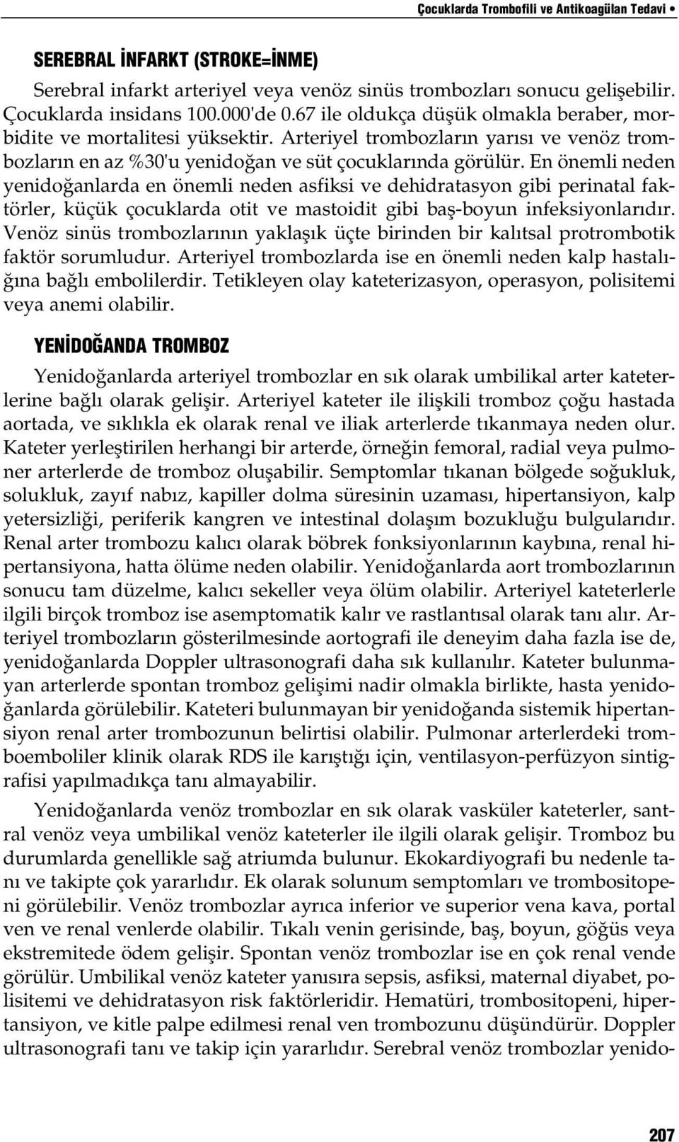 En önemli neden yenido anlarda en önemli neden asfiksi ve dehidratasyon gibi perinatal faktörler, küçük çocuklarda otit ve mastoidit gibi bafl-boyun infeksiyonlar d r.