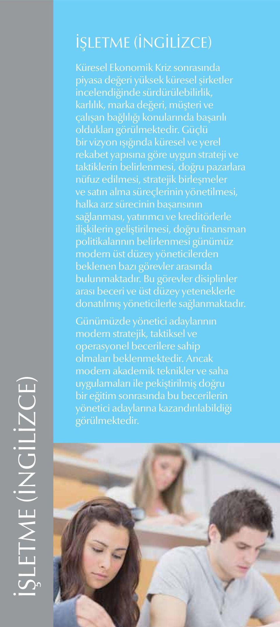 Güçlü bir vizyon ışığında küresel ve yerel rekabet yapısına göre uygun strateji ve taktiklerin belirlenmesi, doğru pazarlara nüfuz edilmesi, stratejik birleşmeler ve satın alma süreçlerinin