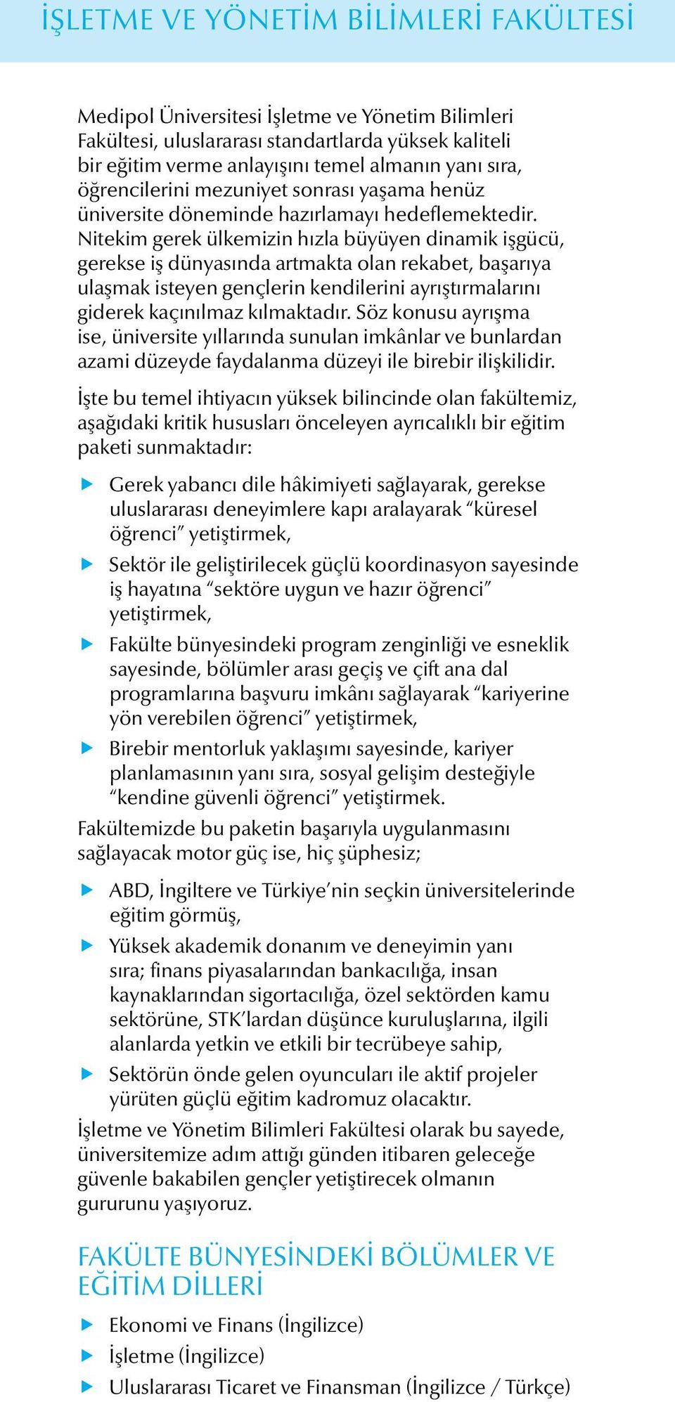 Nitekim gerek ülkemizin hızla büyüyen dinamik işgücü, gerekse iş dünyasında artmakta olan rekabet, başarıya ulaşmak isteyen gençlerin kendilerini ayrıştırmalarını giderek kaçınılmaz kılmaktadır.