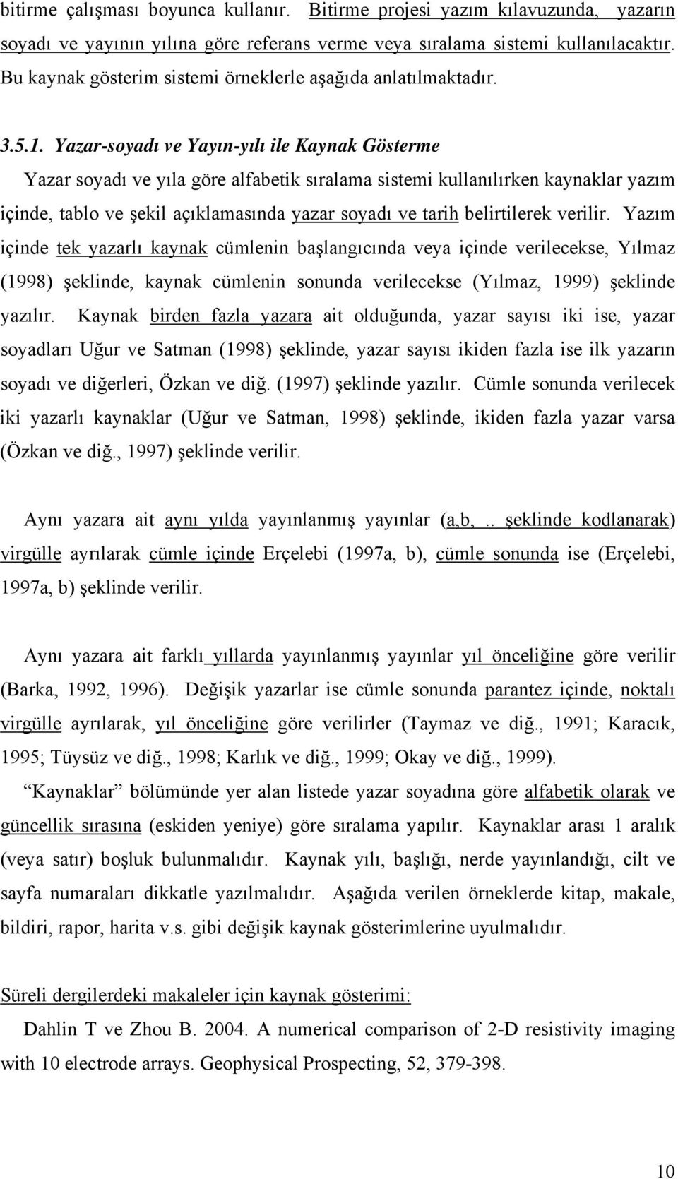 Yazar-soyadı ve Yayın-yılı ile Kaynak Gösterme Yazar soyadı ve yıla göre alfabetik sıralama sistemi kullanılırken kaynaklar yazım içinde, tablo ve şekil açıklamasında yazar soyadı ve tarih