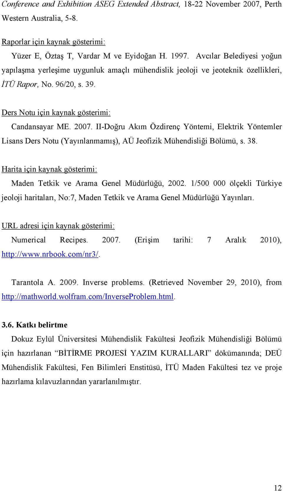 II-Doğru Akım Özdirenç Yöntemi, Elektrik Yöntemler Lisans Ders Notu (Yayınlanmamış), AÜ Jeofizik Mühendisliği Bölümü, s. 38. Harita için kaynak gösterimi: Maden Tetkik ve Arama Genel Müdürlüğü, 2002.