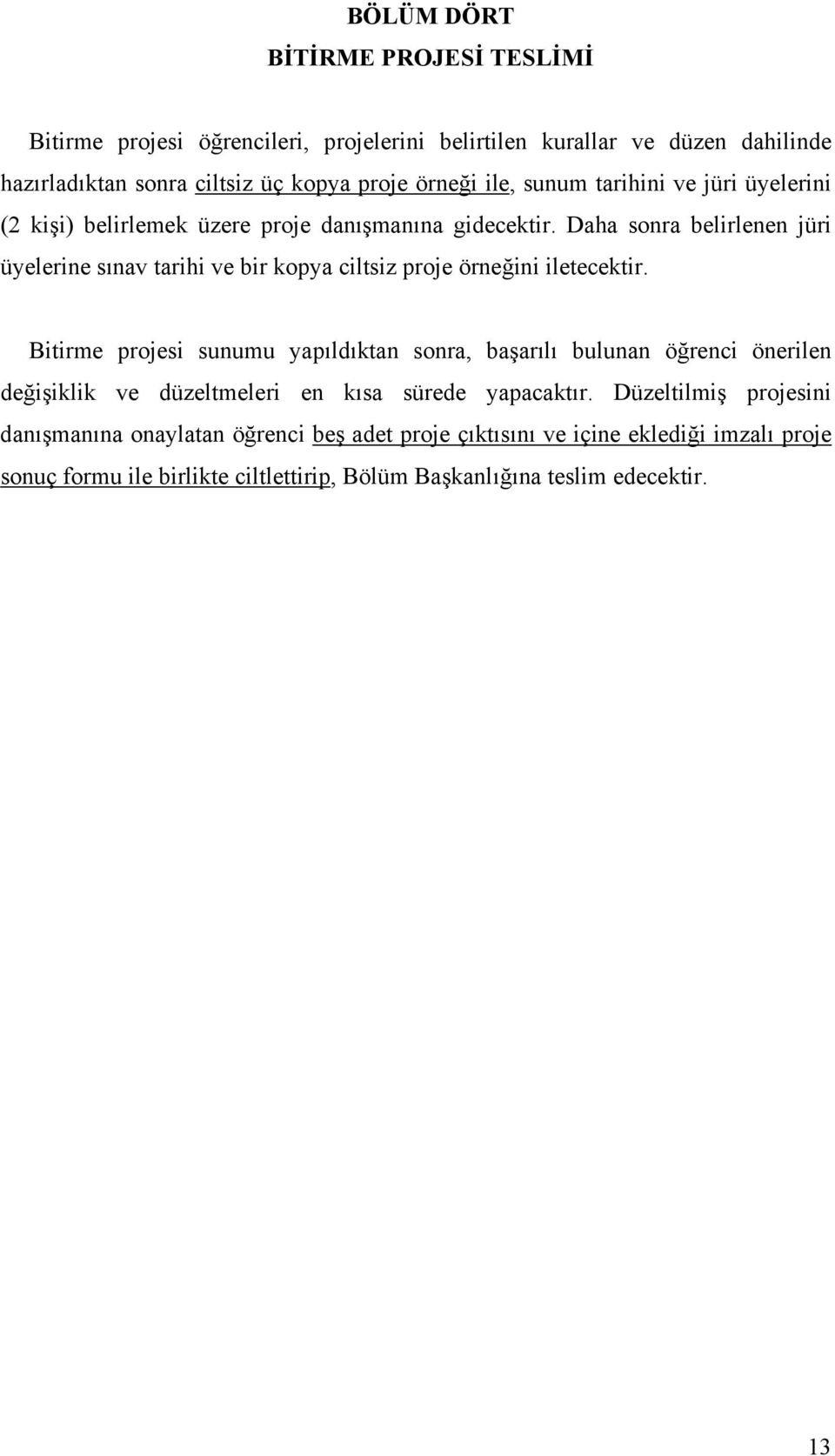 Daha sonra belirlenen jüri üyelerine sınav tarihi ve bir kopya ciltsiz proje örneğini iletecektir.