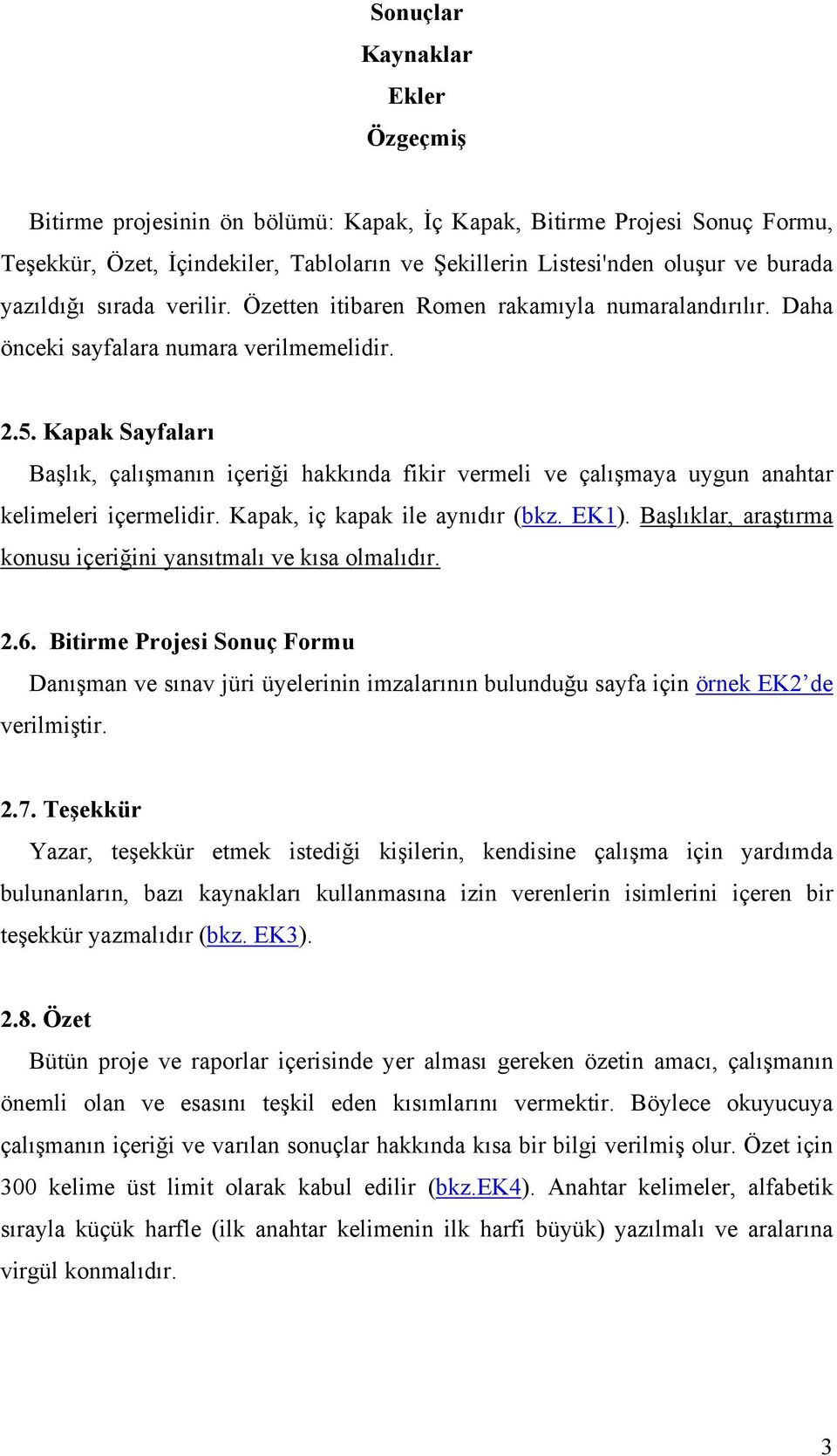 Kapak Sayfaları Başlık, çalışmanın içeriği hakkında fikir vermeli ve çalışmaya uygun anahtar kelimeleri içermelidir. Kapak, iç kapak ile aynıdır (bkz. EK1).