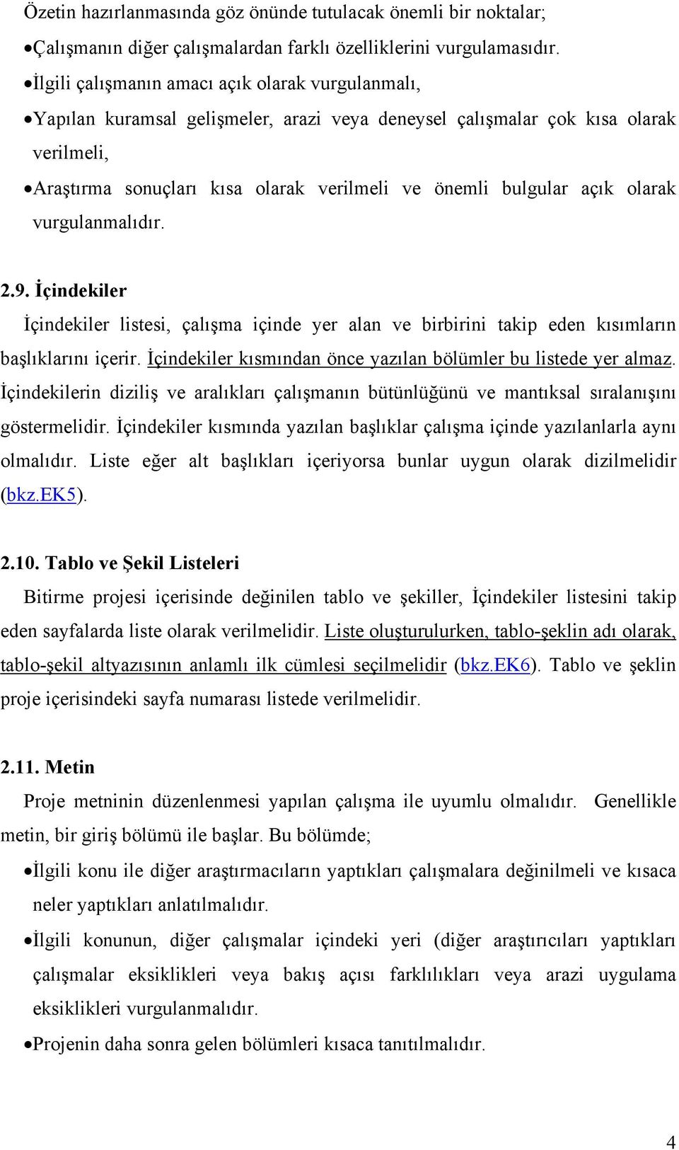 açık olarak vurgulanmalıdır. 2.9. İçindekiler İçindekiler listesi, çalışma içinde yer alan ve birbirini takip eden kısımların başlıklarını içerir.