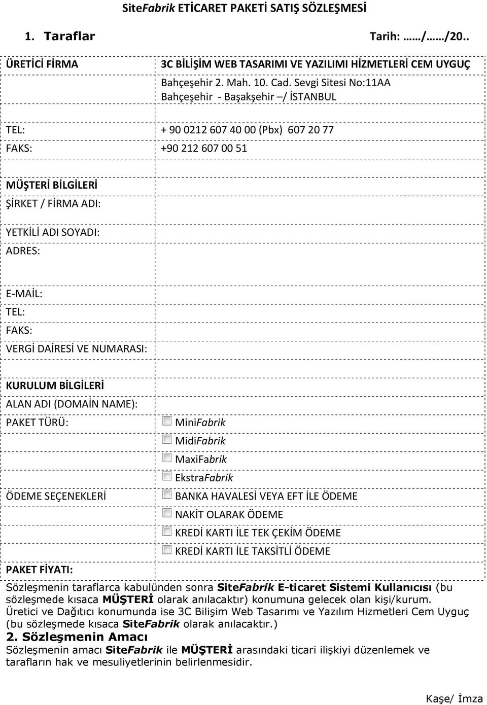 FAKS: VERGİ DAİRESİ VE NUMARASI: KURULUM BİLGİLERİ ALAN ADI (DOMAİN NAME): PAKET TÜRÜ: ÖDEME SEÇENEKLERİ PAKET FİYATI: MiniFabrik MidiFabrik MaxiFabrik EkstraFabrik BANKA HAVALESİ VEYA EFT İLE ÖDEME