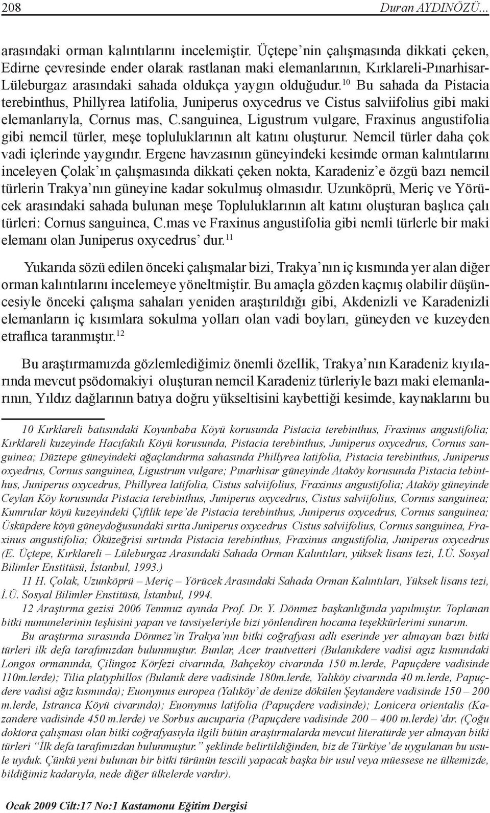 10 Bu sahada da Pistacia terebinthus, Phillyrea latifolia, Juniperus oxycedrus ve Cistus salviifolius gibi maki elemanlarıyla, Cornus mas, C.