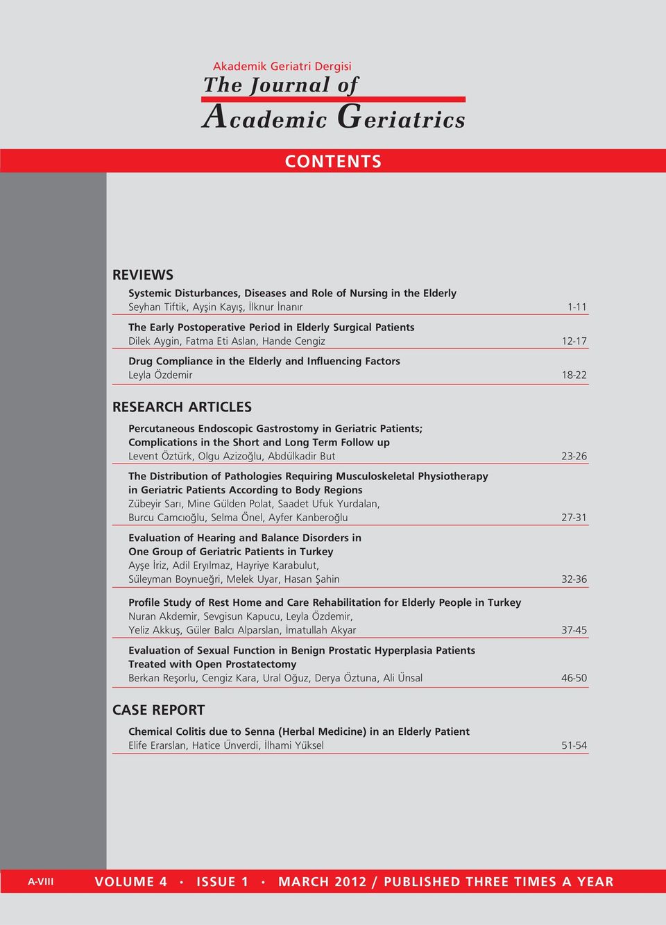 Gastrostomy in Geriatric Patients; Complications in the Short and Long Term Follow up Levent Öztürk, Olgu Azizo lu, Abdülkadir But 23-26 The Distribution of Pathologies Requiring Musculoskeletal