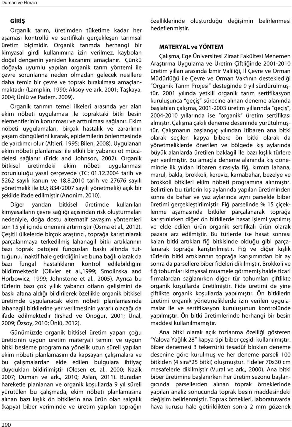 Çünkü doğayla uyumlu yapılan organik tarım yöntemi ile çevre sorunlarına neden olmadan gelecek nesillere daha temiz bir çevre ve toprak bırakılması amaçlanmaktadır (Lampkin, 1990; Aksoy ve ark.