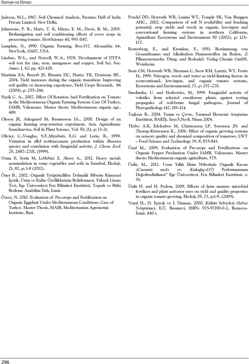 A., 1978. Development of DTPA soil test for zinc, ıron, manganese and copper, Soil Sci. Soc. Amer. J. 42: pp. 421-428. Martinia EA, Buyerb JS, Bryanta DC, Hartzc TK, Denisona RF., 2004.