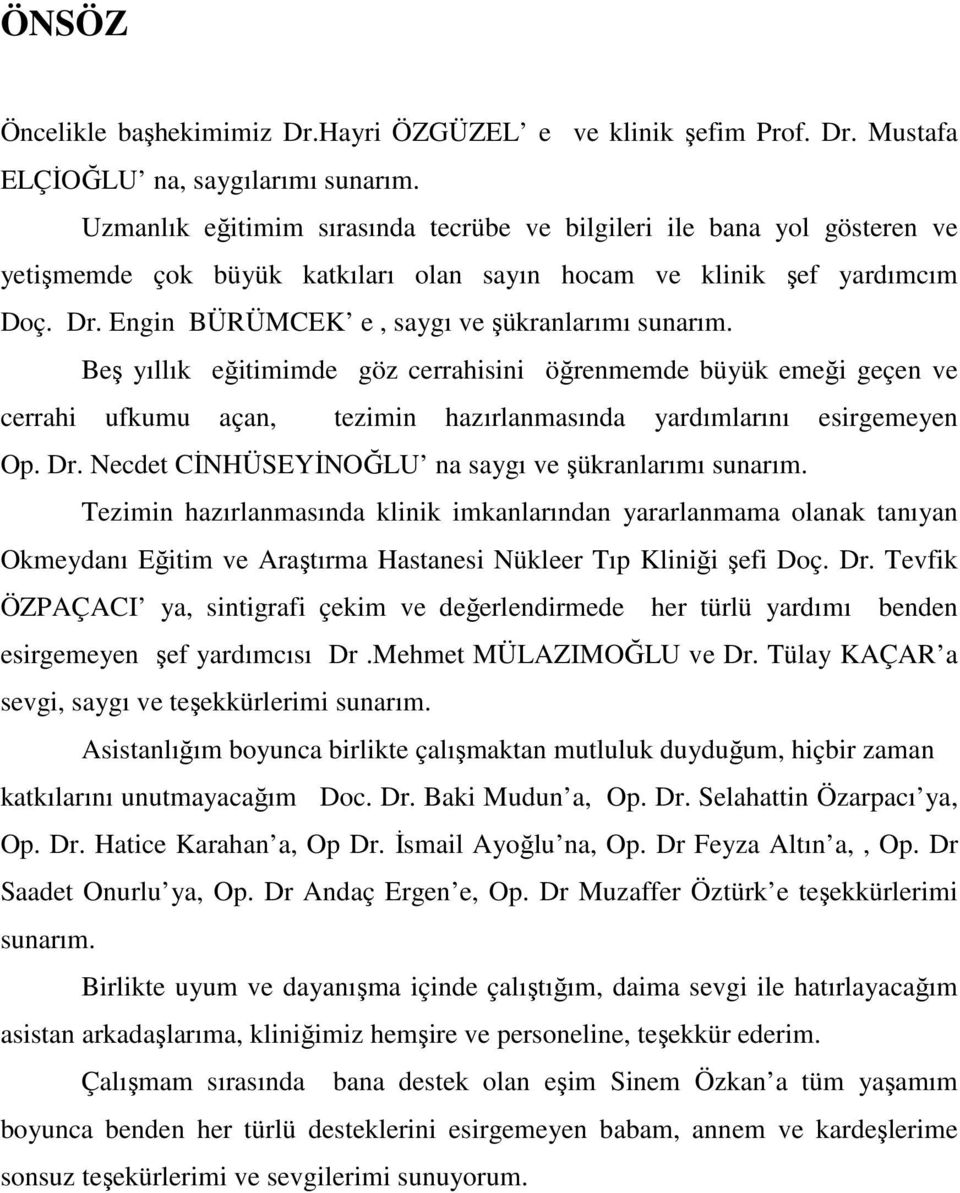 Engin BÜRÜMCEK e, saygı ve şükranlarımı sunarım. Beş yıllık eğitimimde göz cerrahisini öğrenmemde büyük emeği geçen ve cerrahi ufkumu açan, tezimin hazırlanmasında yardımlarını esirgemeyen Op. Dr.