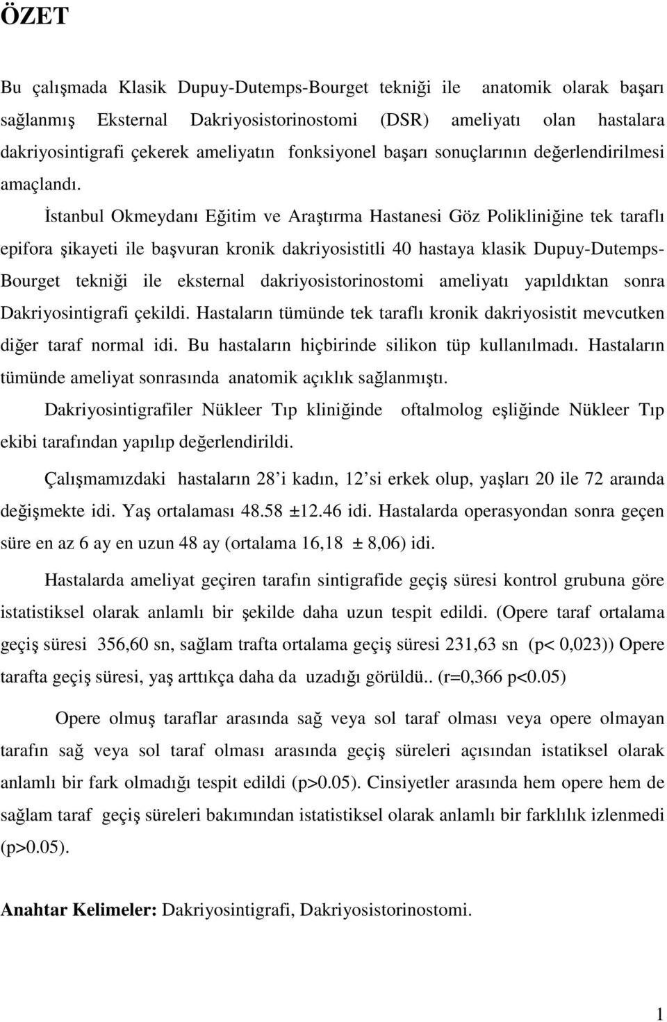 İstanbul Okmeydanı Eğitim ve Araştırma Hastanesi Göz Polikliniğine tek taraflı epifora şikayeti ile başvuran kronik dakriyosistitli 40 hastaya klasik Dupuy-Dutemps- Bourget tekniği ile eksternal
