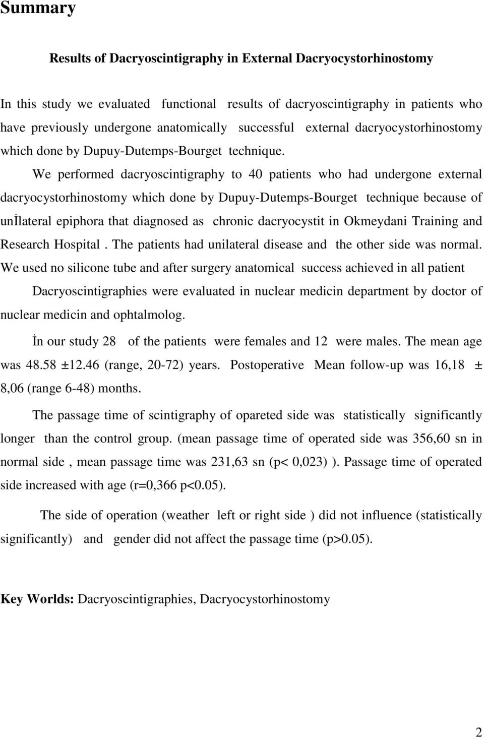 We performed dacryoscintigraphy to 40 patients who had undergone external dacryocystorhinostomy which done by Dupuy-Dutemps-Bourget technique because of unilateral epiphora that diagnosed as chronic